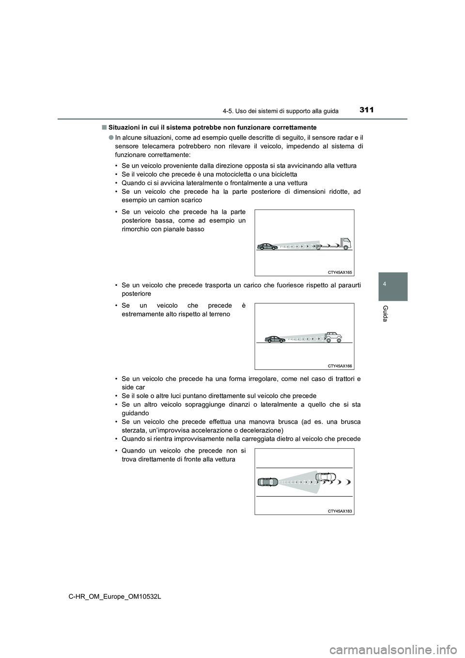 TOYOTA C-HR 2017 Manuale duso (in Italian) 3114-5. Uso dei sistemi di supporto alla guida
4
Guida
C-HR_OM_Europe_OM10532L■Situazioni in cui il sistema potrebbe non funzionare correttamente
●In alcune situazioni, come ad esempio quelle desc TOYOTA C-HR 2017 Manuale duso (in Italian) 3114-5. Uso dei sistemi di supporto alla guida
4
Guida
C-HR_OM_Europe_OM10532L■Situazioni in cui il sistema potrebbe non funzionare correttamente
●In alcune situazioni, come ad esempio quelle desc