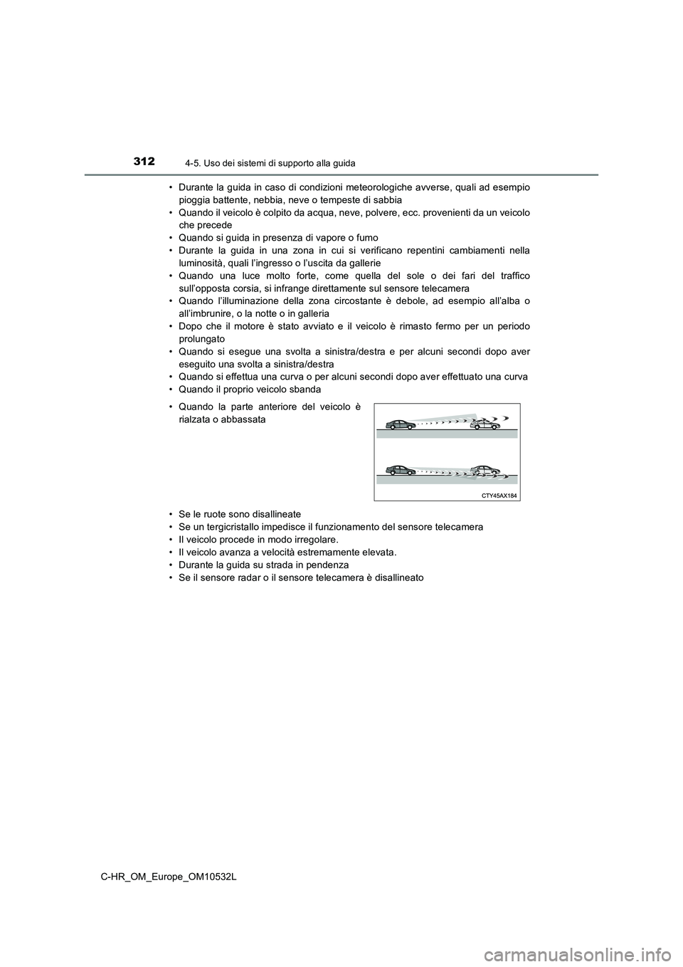 TOYOTA C-HR 2017 Manuale duso (in Italian) 3124-5. Uso dei sistemi di supporto alla guida
C-HR_OM_Europe_OM10532L• Durante la guida in caso di condizioni meteorologiche avverse, quali ad esempio
pioggia battente, nebbia, neve o tempeste di s TOYOTA C-HR 2017 Manuale duso (in Italian) 3124-5. Uso dei sistemi di supporto alla guida
C-HR_OM_Europe_OM10532L• Durante la guida in caso di condizioni meteorologiche avverse, quali ad esempio
pioggia battente, nebbia, neve o tempeste di s