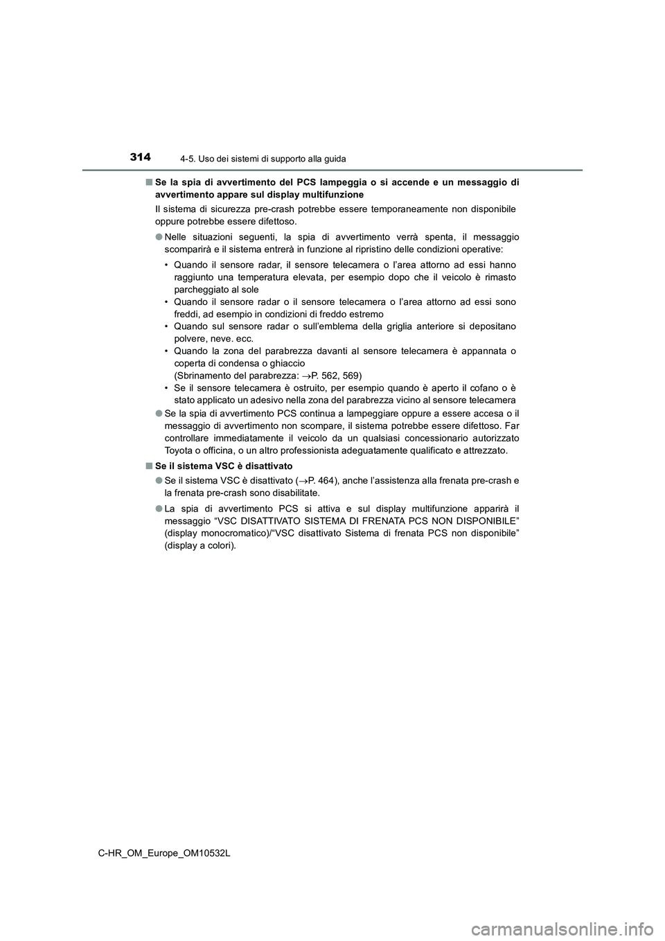 TOYOTA C-HR 2017 Manuale duso (in Italian) 3144-5. Uso dei sistemi di supporto alla guida
C-HR_OM_Europe_OM10532L■Se la spia di avvertimento del PCS lampeggia o si accende e un messaggio di
avvertimento appare sul display multifunzione
Il si TOYOTA C-HR 2017 Manuale duso (in Italian) 3144-5. Uso dei sistemi di supporto alla guida
C-HR_OM_Europe_OM10532L■Se la spia di avvertimento del PCS lampeggia o si accende e un messaggio di
avvertimento appare sul display multifunzione
Il si