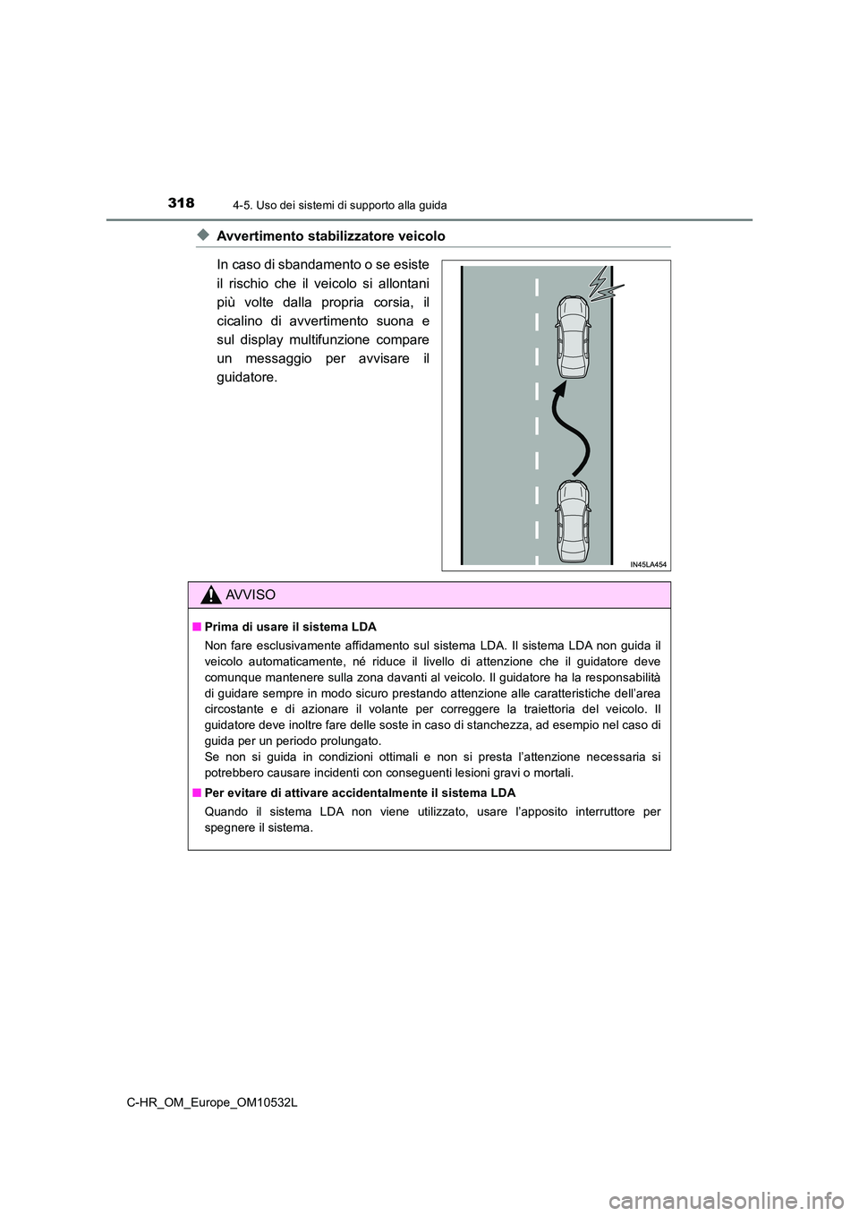 TOYOTA C-HR 2017 Manuale duso (in Italian) 3184-5. Uso dei sistemi di supporto alla guida
C-HR_OM_Europe_OM10532L
◆Avvertimento stabilizzatore veicolo
In caso di sbandamento o se esiste
il rischio che il veicolo si allontani
più volte da TOYOTA C-HR 2017 Manuale duso (in Italian) 3184-5. Uso dei sistemi di supporto alla guida
C-HR_OM_Europe_OM10532L
◆Avvertimento stabilizzatore veicolo
In caso di sbandamento o se esiste
il rischio che il veicolo si allontani
più volte da
