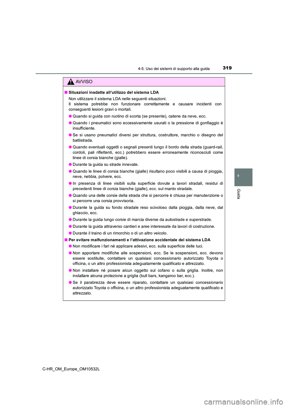 TOYOTA C-HR 2017 Manuale duso (in Italian) 3194-5. Uso dei sistemi di supporto alla guida
4
Guida
C-HR_OM_Europe_OM10532L
AVVISO
■Situazioni inadatte all’utilizzo del sistema LDA
Non utilizzare il sistema LDA nelle seguenti situazioni.
I TOYOTA C-HR 2017 Manuale duso (in Italian) 3194-5. Uso dei sistemi di supporto alla guida
4
Guida
C-HR_OM_Europe_OM10532L
AVVISO
■Situazioni inadatte all’utilizzo del sistema LDA
Non utilizzare il sistema LDA nelle seguenti situazioni.
I