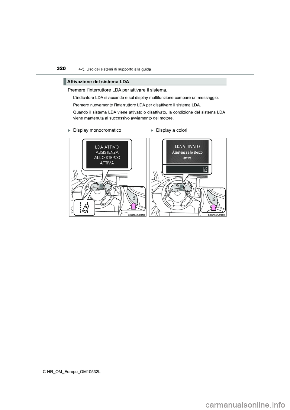 TOYOTA C-HR 2017 Manuale duso (in Italian) 3204-5. Uso dei sistemi di supporto alla guida
C-HR_OM_Europe_OM10532L
Premere l’interruttore LDA per attivare il sistema.
L’indicatore LDA si accende e sul display multifunzione compare un messag TOYOTA C-HR 2017 Manuale duso (in Italian) 3204-5. Uso dei sistemi di supporto alla guida
C-HR_OM_Europe_OM10532L
Premere l’interruttore LDA per attivare il sistema.
L’indicatore LDA si accende e sul display multifunzione compare un messag