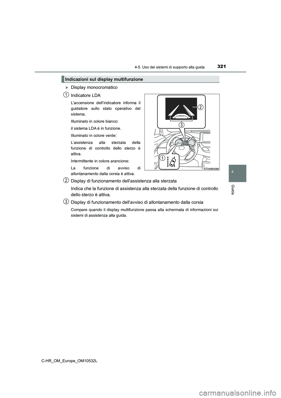TOYOTA C-HR 2017 Manuale duso (in Italian) 3214-5. Uso dei sistemi di supporto alla guida
4
Guida
C-HR_OM_Europe_OM10532L
Display monocromatico
Indicatore LDA
L’accensione dell’indicatore informa il
guidatore sullo stato operativo del
s TOYOTA C-HR 2017 Manuale duso (in Italian) 3214-5. Uso dei sistemi di supporto alla guida
4
Guida
C-HR_OM_Europe_OM10532L
Display monocromatico
Indicatore LDA
L’accensione dell’indicatore informa il
guidatore sullo stato operativo del
s