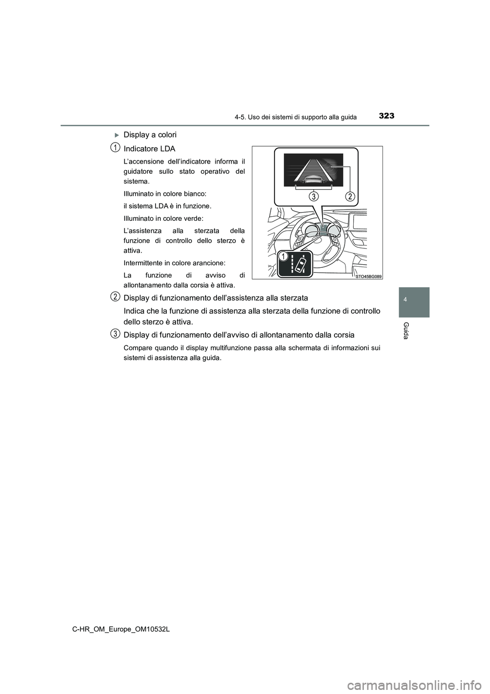 TOYOTA C-HR 2017 Manuale duso (in Italian) 3234-5. Uso dei sistemi di supporto alla guida
4
Guida
C-HR_OM_Europe_OM10532L
Display a colori
Indicatore LDA
L’accensione dell’indicatore informa il
guidatore sullo stato operativo del
sistem TOYOTA C-HR 2017 Manuale duso (in Italian) 3234-5. Uso dei sistemi di supporto alla guida
4
Guida
C-HR_OM_Europe_OM10532L
Display a colori
Indicatore LDA
L’accensione dell’indicatore informa il
guidatore sullo stato operativo del
sistem