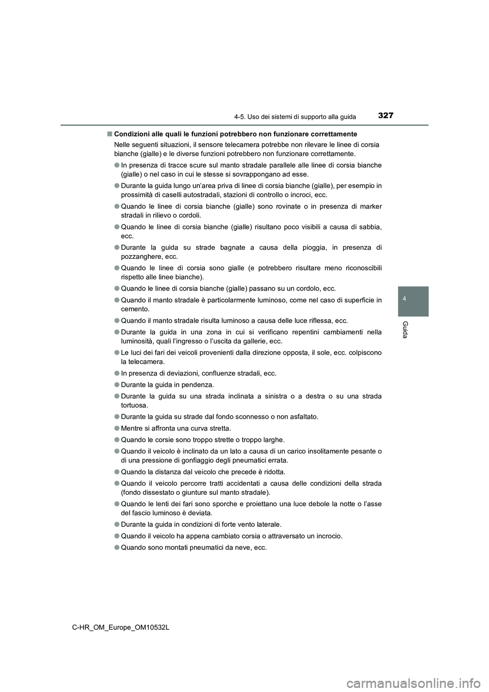 TOYOTA C-HR 2017 Manuale duso (in Italian) 3274-5. Uso dei sistemi di supporto alla guida
4
Guida
C-HR_OM_Europe_OM10532L■Condizioni alle quali le funzioni potrebbero non funzionare correttamente
Nelle seguenti situazioni, il sensore telecam TOYOTA C-HR 2017 Manuale duso (in Italian) 3274-5. Uso dei sistemi di supporto alla guida
4
Guida
C-HR_OM_Europe_OM10532L■Condizioni alle quali le funzioni potrebbero non funzionare correttamente
Nelle seguenti situazioni, il sensore telecam