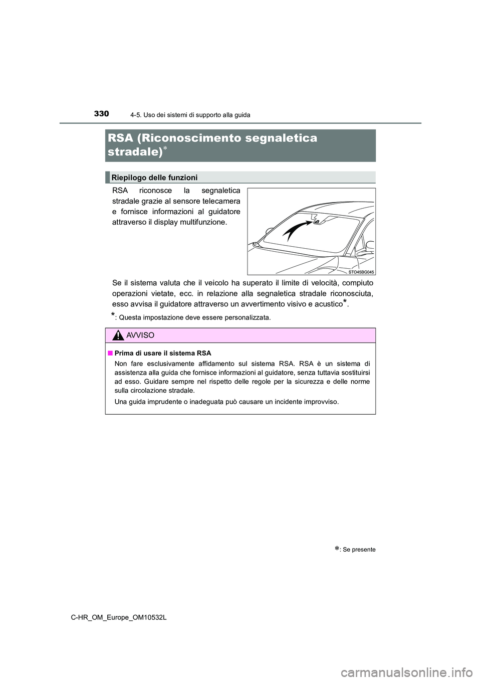 TOYOTA C-HR 2017 Manuale duso (in Italian) 3304-5. Uso dei sistemi di supporto alla guida
C-HR_OM_Europe_OM10532L
RSA (Riconoscimento segnaletica
stradale)
RSA riconosce la segnaletica
stradale grazie al sensore telecamera
e fornisce in TOYOTA C-HR 2017 Manuale duso (in Italian) 3304-5. Uso dei sistemi di supporto alla guida
C-HR_OM_Europe_OM10532L
RSA (Riconoscimento segnaletica
stradale)
RSA riconosce la segnaletica
stradale grazie al sensore telecamera
e fornisce in