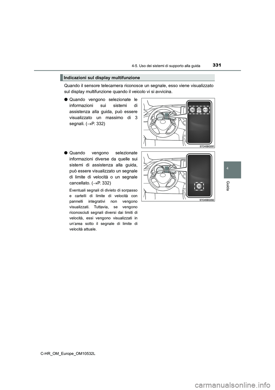 TOYOTA C-HR 2017 Manuale duso (in Italian) 3314-5. Uso dei sistemi di supporto alla guida
4
Guida
C-HR_OM_Europe_OM10532L
Quando il sensore telecamera riconosce un segnale, esso viene visualizzato
sul display multifunzione quando il veicolo vi TOYOTA C-HR 2017 Manuale duso (in Italian) 3314-5. Uso dei sistemi di supporto alla guida
4
Guida
C-HR_OM_Europe_OM10532L
Quando il sensore telecamera riconosce un segnale, esso viene visualizzato
sul display multifunzione quando il veicolo vi