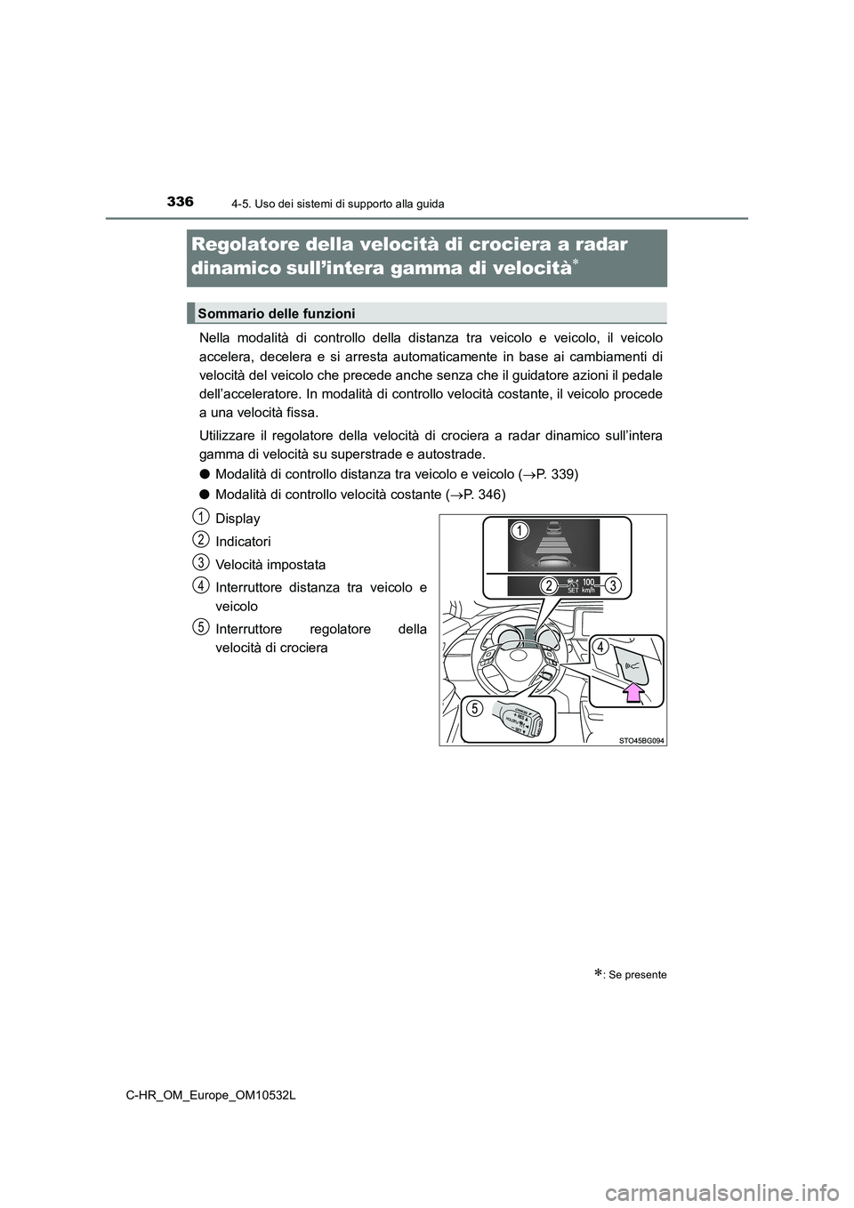 TOYOTA C-HR 2017 Manuale duso (in Italian) 3364-5. Uso dei sistemi di supporto alla guida
C-HR_OM_Europe_OM10532L
Regolatore della velocità di crociera a radar
dinamico
sull’intera gamma di velocità
Nella modalità di controllo d TOYOTA C-HR 2017 Manuale duso (in Italian) 3364-5. Uso dei sistemi di supporto alla guida
C-HR_OM_Europe_OM10532L
Regolatore della velocità di crociera a radar
dinamico
sull’intera gamma di velocità
Nella modalità di controllo d