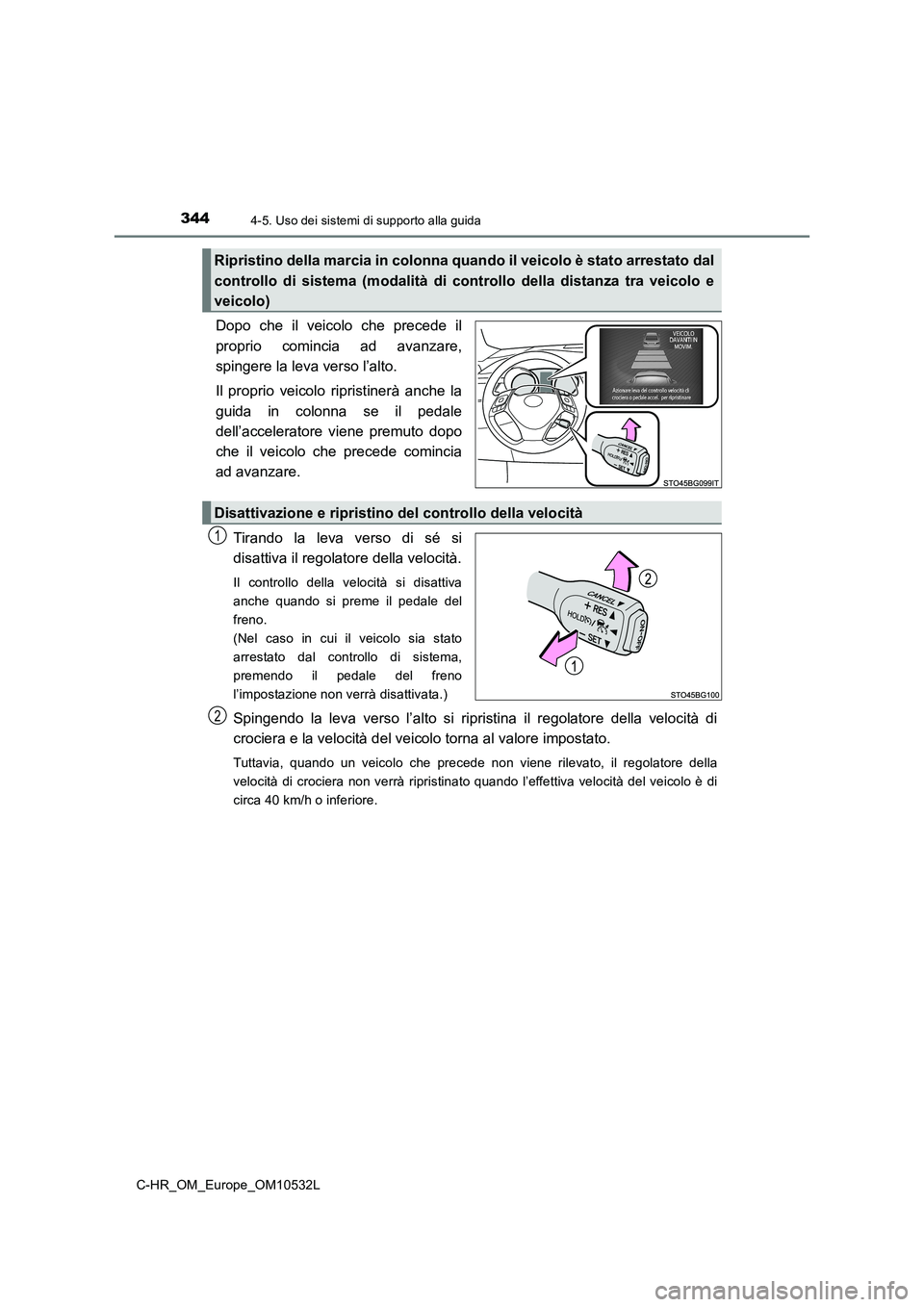 TOYOTA C-HR 2017 Manuale duso (in Italian) 3444-5. Uso dei sistemi di supporto alla guida
C-HR_OM_Europe_OM10532L
Dopo che il veicolo che precede il
proprio comincia ad avanzare,
spingere la leva verso l’alto.
Il proprio veicolo ripristiner TOYOTA C-HR 2017 Manuale duso (in Italian) 3444-5. Uso dei sistemi di supporto alla guida
C-HR_OM_Europe_OM10532L
Dopo che il veicolo che precede il
proprio comincia ad avanzare,
spingere la leva verso l’alto.
Il proprio veicolo ripristiner