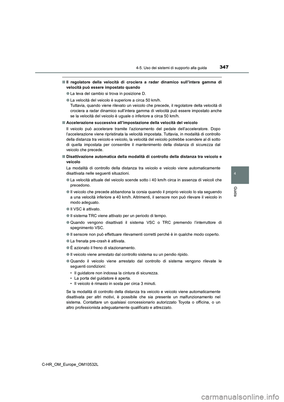 TOYOTA C-HR 2017 Manuale duso (in Italian) 3474-5. Uso dei sistemi di supporto alla guida
4
Guida
C-HR_OM_Europe_OM10532L
■Il regolatore della velocità di crociera a radar dinamico sull’intera gamma di
velocità può essere impostato quan TOYOTA C-HR 2017 Manuale duso (in Italian) 3474-5. Uso dei sistemi di supporto alla guida
4
Guida
C-HR_OM_Europe_OM10532L
■Il regolatore della velocità di crociera a radar dinamico sull’intera gamma di
velocità può essere impostato quan