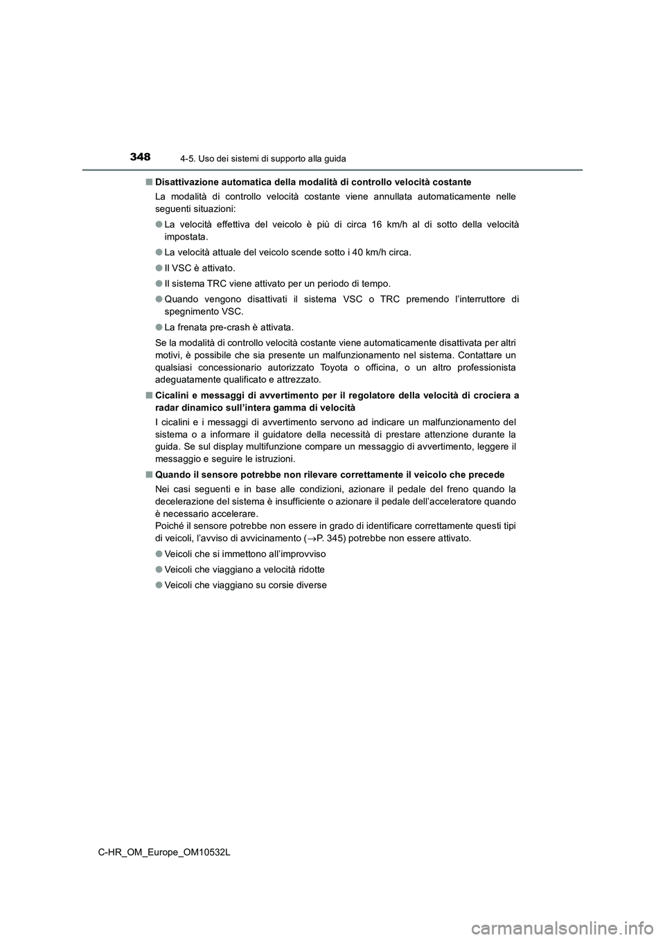 TOYOTA C-HR 2017 Manuale duso (in Italian) 3484-5. Uso dei sistemi di supporto alla guida
C-HR_OM_Europe_OM10532L■Disattivazione automatica della modalità di controllo velocità costante
La modalità di controllo velocità costante viene an TOYOTA C-HR 2017 Manuale duso (in Italian) 3484-5. Uso dei sistemi di supporto alla guida
C-HR_OM_Europe_OM10532L■Disattivazione automatica della modalità di controllo velocità costante
La modalità di controllo velocità costante viene an