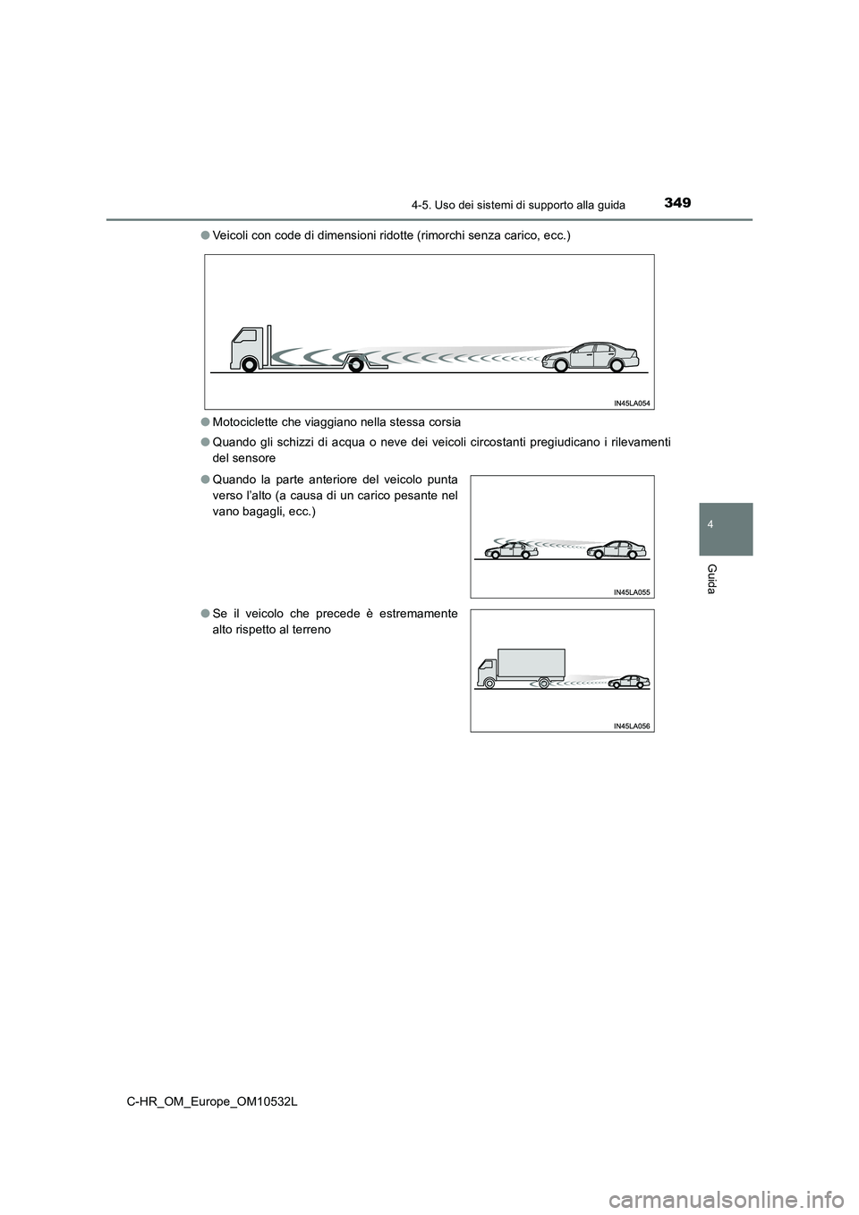 TOYOTA C-HR 2017 Manuale duso (in Italian) 3494-5. Uso dei sistemi di supporto alla guida
4
Guida
C-HR_OM_Europe_OM10532L●Veicoli con code di dimensioni ridotte (rimorchi senza carico, ecc.)
●Motociclette che viaggiano nella stessa corsia
TOYOTA C-HR 2017 Manuale duso (in Italian) 3494-5. Uso dei sistemi di supporto alla guida
4
Guida
C-HR_OM_Europe_OM10532L●Veicoli con code di dimensioni ridotte (rimorchi senza carico, ecc.)
●Motociclette che viaggiano nella stessa corsia