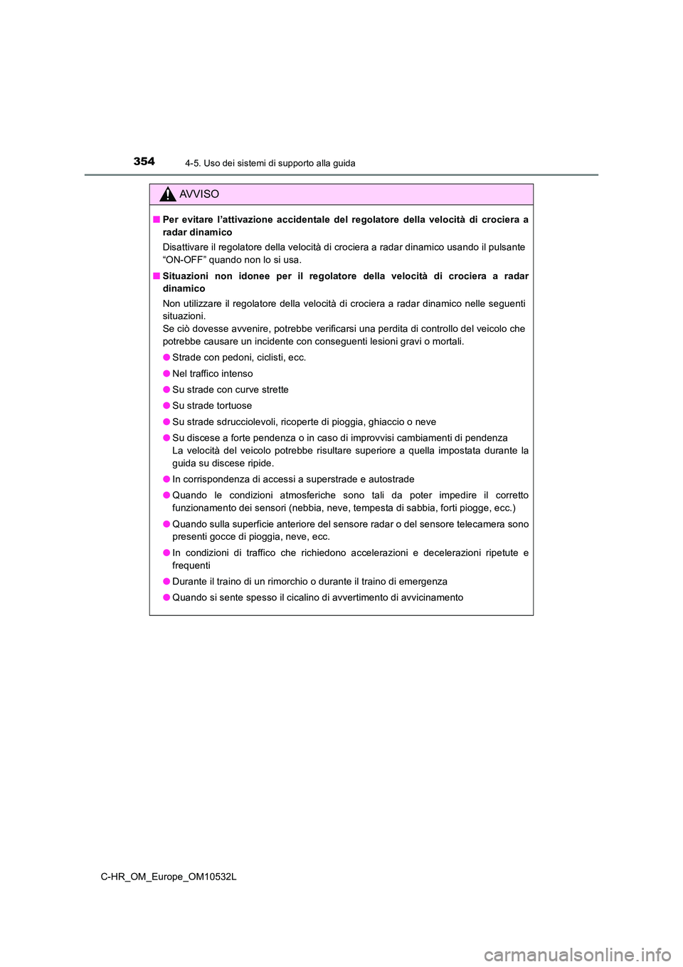 TOYOTA C-HR 2017 Manuale duso (in Italian) 3544-5. Uso dei sistemi di supporto alla guida
C-HR_OM_Europe_OM10532L
AVVISO
■Per evitare l’attivazione accidentale del regolatore della velocità di crociera a
radar dinamico
Disattivare il re TOYOTA C-HR 2017 Manuale duso (in Italian) 3544-5. Uso dei sistemi di supporto alla guida
C-HR_OM_Europe_OM10532L
AVVISO
■Per evitare l’attivazione accidentale del regolatore della velocità di crociera a
radar dinamico
Disattivare il re