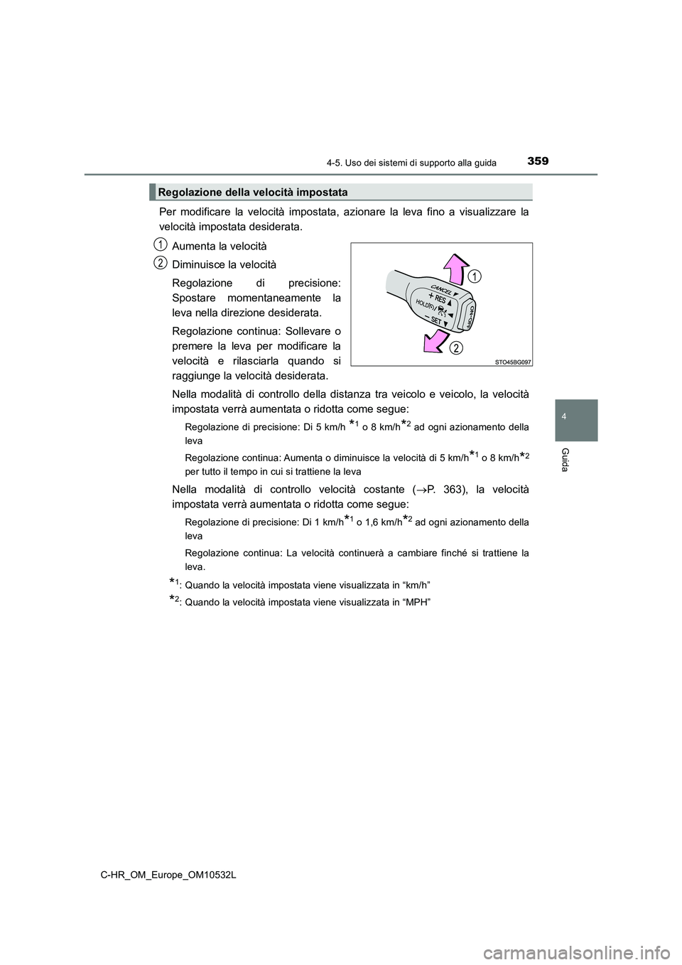 TOYOTA C-HR 2017 Manuale duso (in Italian) 3594-5. Uso dei sistemi di supporto alla guida
4
Guida
C-HR_OM_Europe_OM10532L
Per modificare la velocità impostata, azionare la leva fino a visualizzare la
velocità impostata desiderata.
Aumenta la TOYOTA C-HR 2017 Manuale duso (in Italian) 3594-5. Uso dei sistemi di supporto alla guida
4
Guida
C-HR_OM_Europe_OM10532L
Per modificare la velocità impostata, azionare la leva fino a visualizzare la
velocità impostata desiderata.
Aumenta la