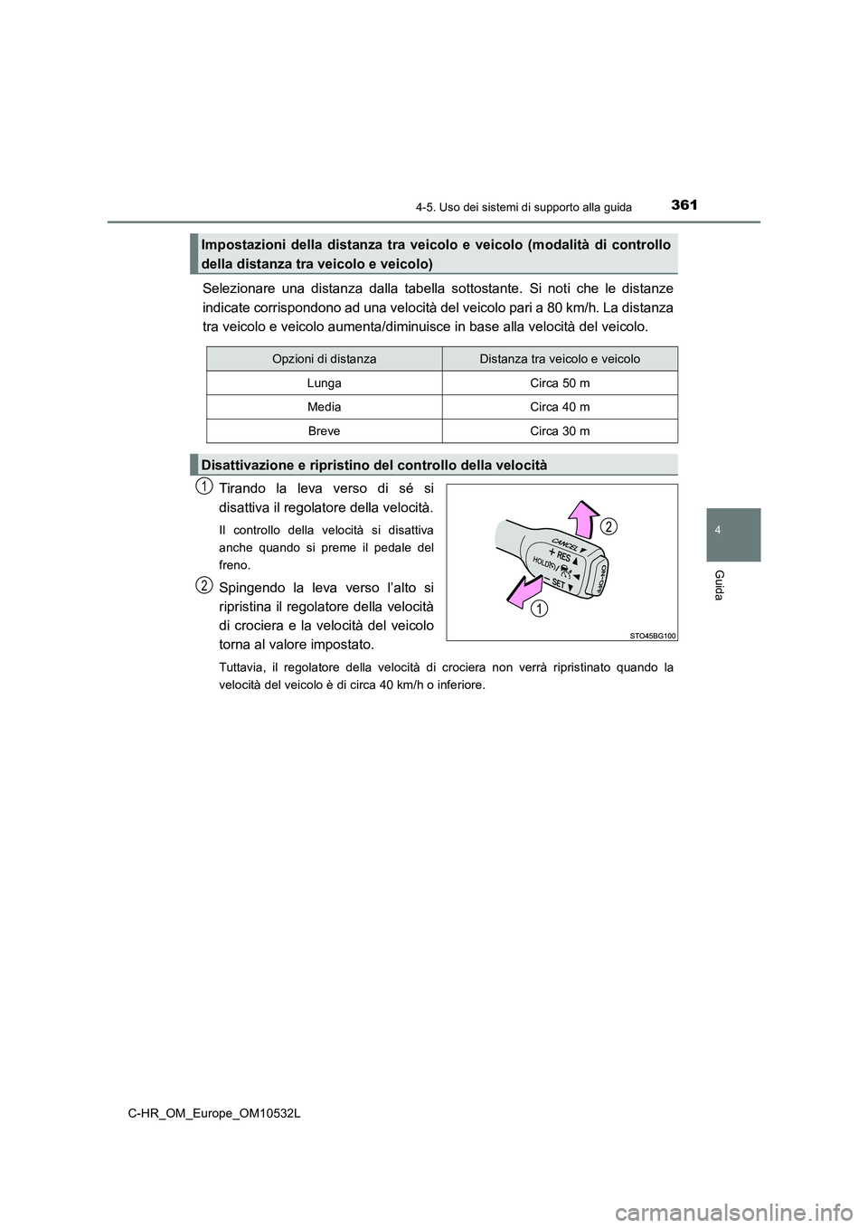 TOYOTA C-HR 2017 Manuale duso (in Italian) 3614-5. Uso dei sistemi di supporto alla guida
4
Guida
C-HR_OM_Europe_OM10532L
Selezionare una distanza dalla tabella sottostante. Si noti che le distanze
indicate corrispondono ad una velocità del v TOYOTA C-HR 2017 Manuale duso (in Italian) 3614-5. Uso dei sistemi di supporto alla guida
4
Guida
C-HR_OM_Europe_OM10532L
Selezionare una distanza dalla tabella sottostante. Si noti che le distanze
indicate corrispondono ad una velocità del v
