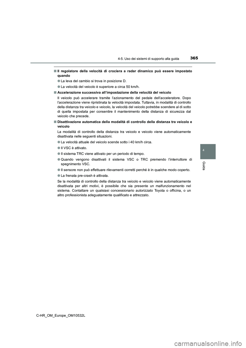 TOYOTA C-HR 2017 Manuale duso (in Italian) 3654-5. Uso dei sistemi di supporto alla guida
4
Guida
C-HR_OM_Europe_OM10532L
■Il regolatore della velocità di crociera a radar dinamico può essere impostato
quando
●La leva del cambio si trova TOYOTA C-HR 2017 Manuale duso (in Italian) 3654-5. Uso dei sistemi di supporto alla guida
4
Guida
C-HR_OM_Europe_OM10532L
■Il regolatore della velocità di crociera a radar dinamico può essere impostato
quando
●La leva del cambio si trova