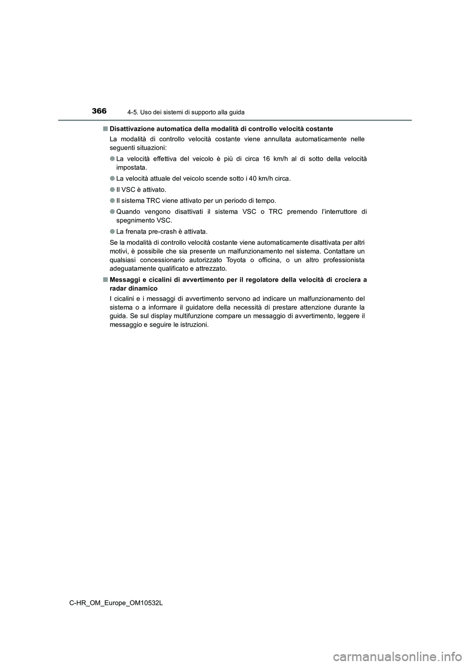 TOYOTA C-HR 2017 Manuale duso (in Italian) 3664-5. Uso dei sistemi di supporto alla guida
C-HR_OM_Europe_OM10532L■Disattivazione automatica della modalità di controllo velocità costante
La modalità di controllo velocità costante viene an TOYOTA C-HR 2017 Manuale duso (in Italian) 3664-5. Uso dei sistemi di supporto alla guida
C-HR_OM_Europe_OM10532L■Disattivazione automatica della modalità di controllo velocità costante
La modalità di controllo velocità costante viene an