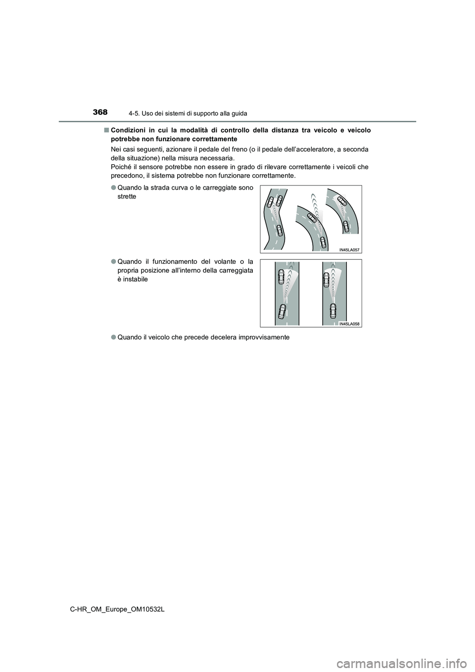 TOYOTA C-HR 2017 Manuale duso (in Italian) 3684-5. Uso dei sistemi di supporto alla guida
C-HR_OM_Europe_OM10532L■Condizioni in cui la modalità di controllo della distanza tra veicolo e veicolo
potrebbe non funzionare correttamente
Nei casi TOYOTA C-HR 2017 Manuale duso (in Italian) 3684-5. Uso dei sistemi di supporto alla guida
C-HR_OM_Europe_OM10532L■Condizioni in cui la modalità di controllo della distanza tra veicolo e veicolo
potrebbe non funzionare correttamente
Nei casi