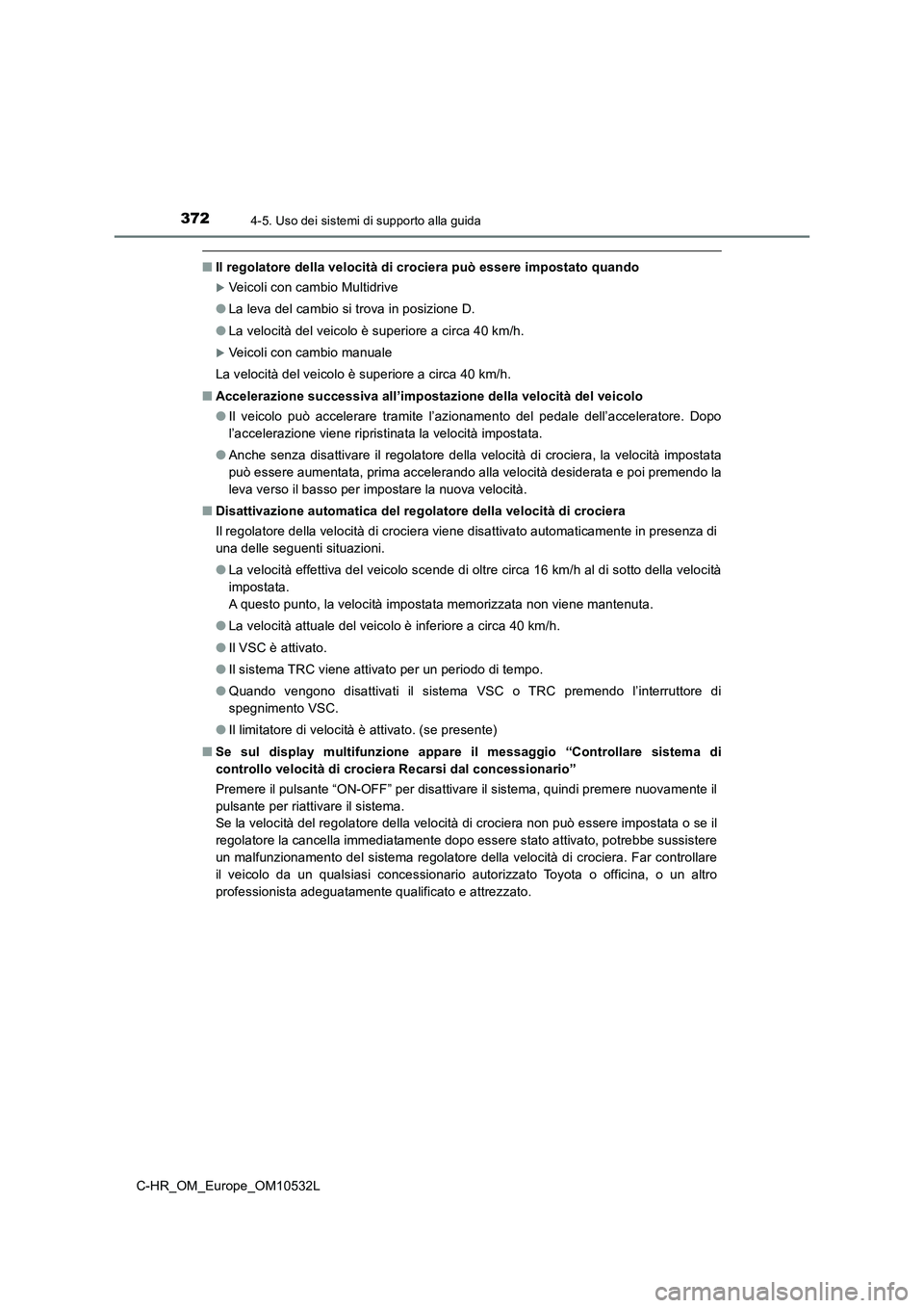 TOYOTA C-HR 2017 Manuale duso (in Italian) 3724-5. Uso dei sistemi di supporto alla guida
C-HR_OM_Europe_OM10532L
■Il regolatore della velocità di crociera può essere impostato quando
Veicoli con cambio Multidrive
●La leva del cambio TOYOTA C-HR 2017 Manuale duso (in Italian) 3724-5. Uso dei sistemi di supporto alla guida
C-HR_OM_Europe_OM10532L
■Il regolatore della velocità di crociera può essere impostato quando
Veicoli con cambio Multidrive
●La leva del cambio