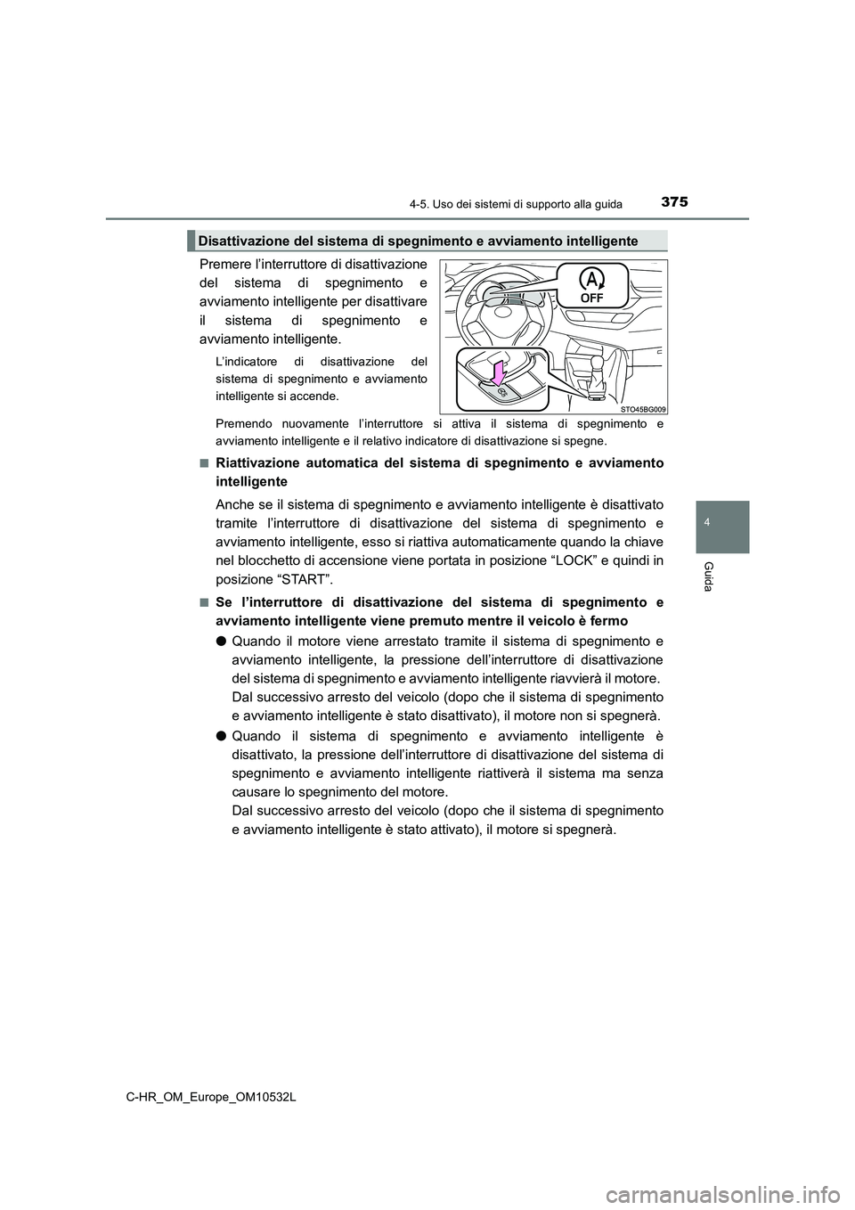 TOYOTA C-HR 2017 Manuale duso (in Italian) 3754-5. Uso dei sistemi di supporto alla guida
4
Guida
C-HR_OM_Europe_OM10532L
Premere l’interruttore di disattivazione
del sistema di spegnimento e
avviamento intelligente per disattivare
il sistem TOYOTA C-HR 2017 Manuale duso (in Italian) 3754-5. Uso dei sistemi di supporto alla guida
4
Guida
C-HR_OM_Europe_OM10532L
Premere l’interruttore di disattivazione
del sistema di spegnimento e
avviamento intelligente per disattivare
il sistem