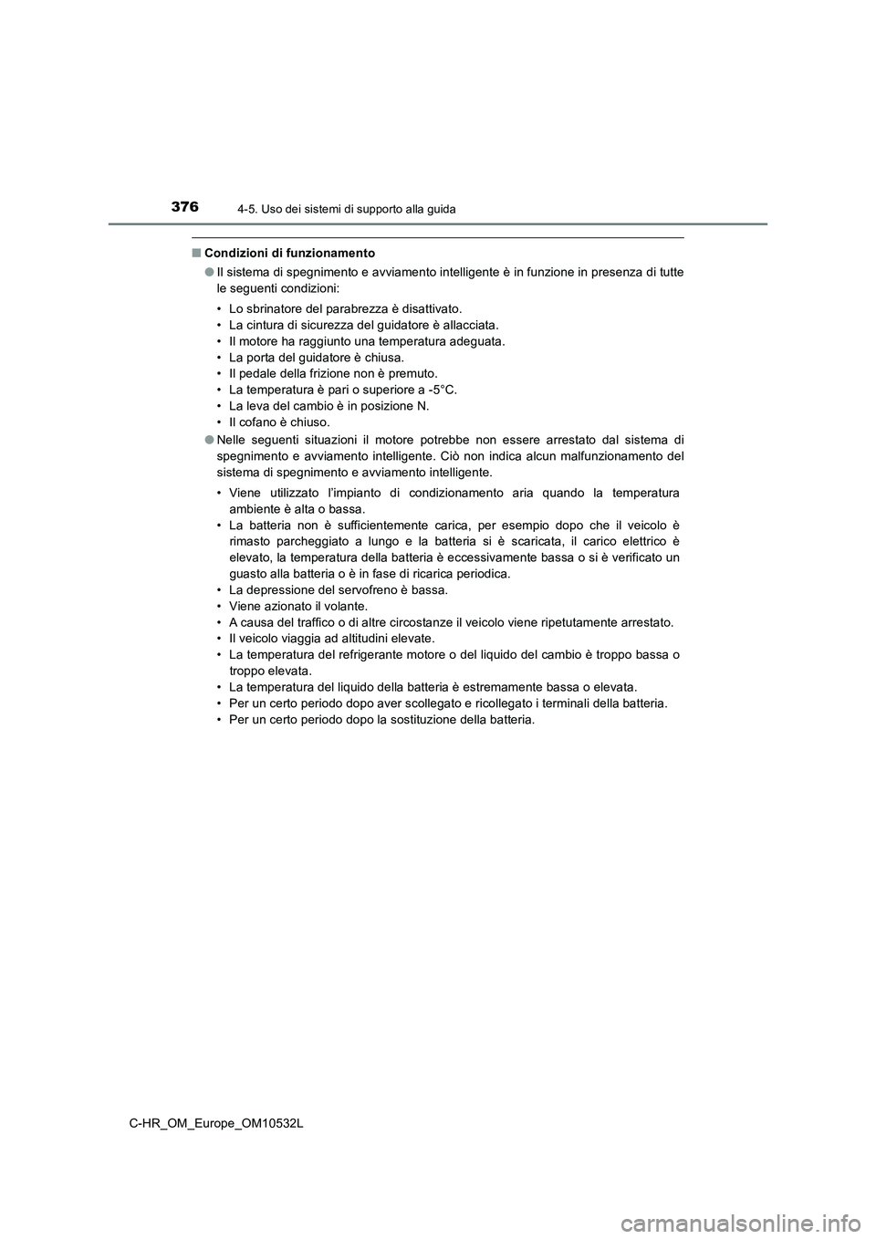 TOYOTA C-HR 2017 Manuale duso (in Italian) 3764-5. Uso dei sistemi di supporto alla guida
C-HR_OM_Europe_OM10532L
■Condizioni di funzionamento
●Il sistema di spegnimento e avviamento intelligente è in funzione in presenza di tutte
le segu TOYOTA C-HR 2017 Manuale duso (in Italian) 3764-5. Uso dei sistemi di supporto alla guida
C-HR_OM_Europe_OM10532L
■Condizioni di funzionamento
●Il sistema di spegnimento e avviamento intelligente è in funzione in presenza di tutte
le segu