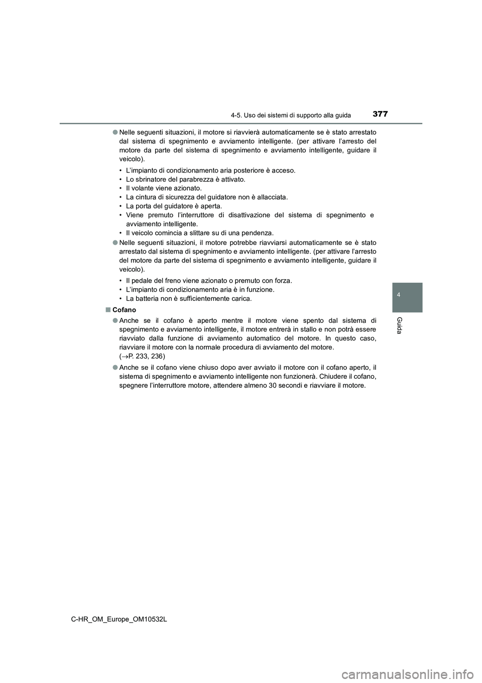 TOYOTA C-HR 2017 Manuale duso (in Italian) 3774-5. Uso dei sistemi di supporto alla guida
4
Guida
C-HR_OM_Europe_OM10532L●Nelle seguenti situazioni, il motore si riavvierà automaticamente se è stato arrestato
dal sistema di spegnimento e a TOYOTA C-HR 2017 Manuale duso (in Italian) 3774-5. Uso dei sistemi di supporto alla guida
4
Guida
C-HR_OM_Europe_OM10532L●Nelle seguenti situazioni, il motore si riavvierà automaticamente se è stato arrestato
dal sistema di spegnimento e a