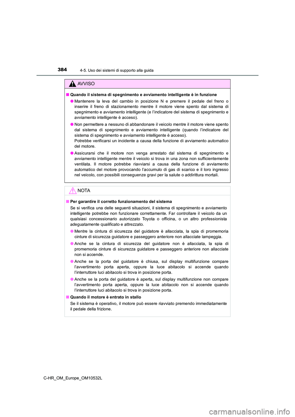 TOYOTA C-HR 2017 Manuale duso (in Italian) 3844-5. Uso dei sistemi di supporto alla guida
C-HR_OM_Europe_OM10532L
AVVISO
■Quando il sistema di spegnimento e avviamento intelligente è in funzione
● Mantenere la leva del cambio in posizion TOYOTA C-HR 2017 Manuale duso (in Italian) 3844-5. Uso dei sistemi di supporto alla guida
C-HR_OM_Europe_OM10532L
AVVISO
■Quando il sistema di spegnimento e avviamento intelligente è in funzione
● Mantenere la leva del cambio in posizion