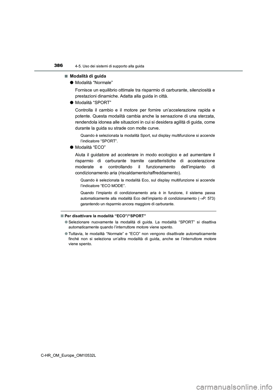 TOYOTA C-HR 2017 Manuale duso (in Italian) 3864-5. Uso dei sistemi di supporto alla guida
C-HR_OM_Europe_OM10532L■
Modalità di guida
●Modalità “Normale”
Fornisce un equilibrio ottimale tra risparmio di carburante, silenziosità e
pre TOYOTA C-HR 2017 Manuale duso (in Italian) 3864-5. Uso dei sistemi di supporto alla guida
C-HR_OM_Europe_OM10532L■
Modalità di guida
●Modalità “Normale”
Fornisce un equilibrio ottimale tra risparmio di carburante, silenziosità e
pre