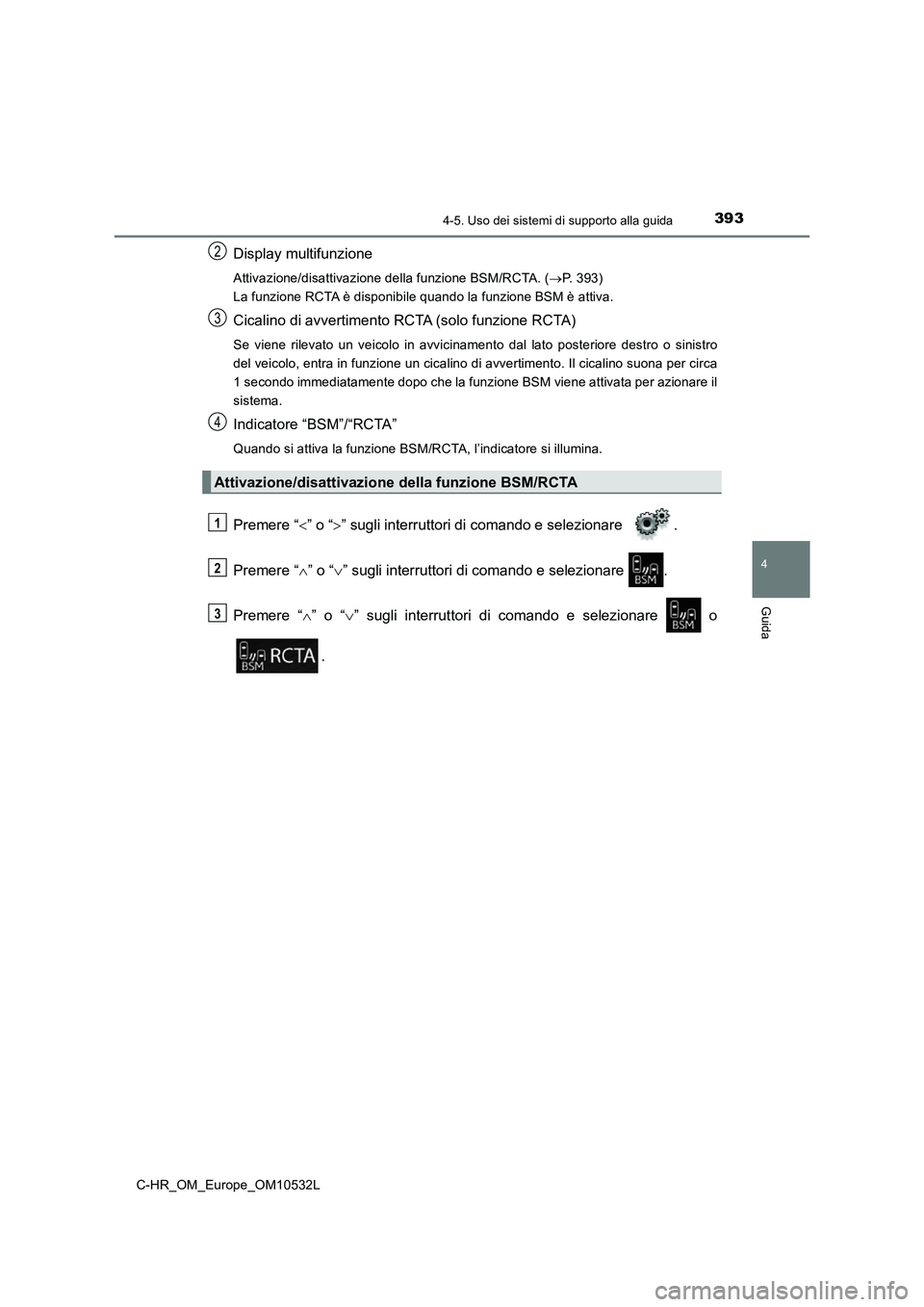 TOYOTA C-HR 2017 Manuale duso (in Italian) 3934-5. Uso dei sistemi di supporto alla guida
4
Guida
C-HR_OM_Europe_OM10532L
Display multifunzione
Attivazione/disattivazione della funzione BSM/RCTA. (P. 393)
La funzione RCTA è disponibile qua TOYOTA C-HR 2017 Manuale duso (in Italian) 3934-5. Uso dei sistemi di supporto alla guida
4
Guida
C-HR_OM_Europe_OM10532L
Display multifunzione
Attivazione/disattivazione della funzione BSM/RCTA. (P. 393)
La funzione RCTA è disponibile qua