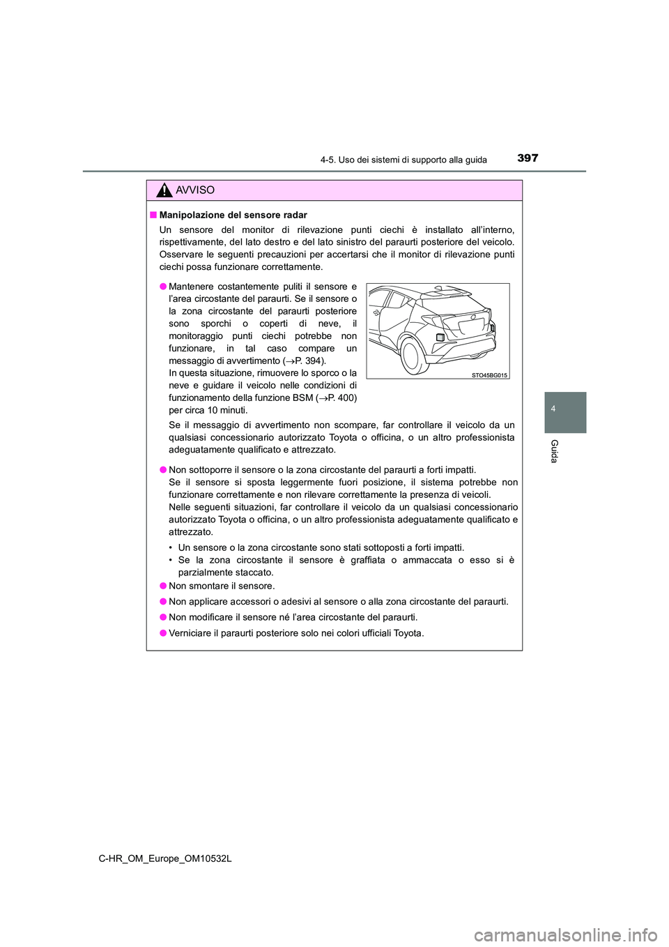 TOYOTA C-HR 2017 Manuale duso (in Italian) 3974-5. Uso dei sistemi di supporto alla guida
4
Guida
C-HR_OM_Europe_OM10532L
AVVISO
■Manipolazione del sensore radar
Un sensore del monitor di rilevazione punti ciechi è installato all’interno TOYOTA C-HR 2017 Manuale duso (in Italian) 3974-5. Uso dei sistemi di supporto alla guida
4
Guida
C-HR_OM_Europe_OM10532L
AVVISO
■Manipolazione del sensore radar
Un sensore del monitor di rilevazione punti ciechi è installato all’interno