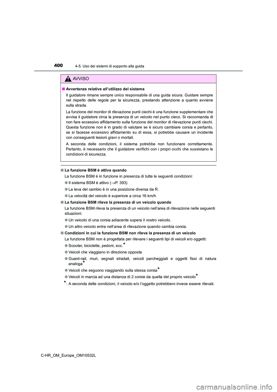 TOYOTA C-HR 2017 Manuale duso (in Italian) 4004-5. Uso dei sistemi di supporto alla guida
C-HR_OM_Europe_OM10532L
■La funzione BSM è attiva quando
La funzione BSM è in funzione in presenza di tutte le seguenti condizioni:
● Il sistema TOYOTA C-HR 2017 Manuale duso (in Italian) 4004-5. Uso dei sistemi di supporto alla guida
C-HR_OM_Europe_OM10532L
■La funzione BSM è attiva quando
La funzione BSM è in funzione in presenza di tutte le seguenti condizioni:
● Il sistema