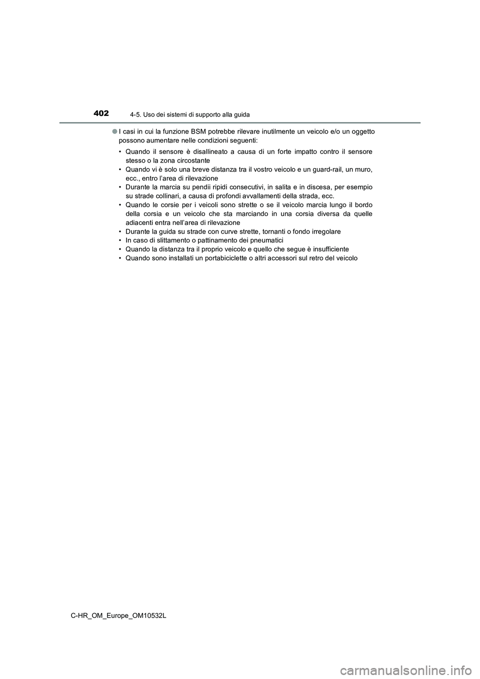 TOYOTA C-HR 2017 Manuale duso (in Italian) 4024-5. Uso dei sistemi di supporto alla guida
C-HR_OM_Europe_OM10532L●I casi in cui la funzione BSM potrebbe rilevare inutilmente un veicolo e/o un oggetto
possono aumentare nelle condizioni seguen TOYOTA C-HR 2017 Manuale duso (in Italian) 4024-5. Uso dei sistemi di supporto alla guida
C-HR_OM_Europe_OM10532L●I casi in cui la funzione BSM potrebbe rilevare inutilmente un veicolo e/o un oggetto
possono aumentare nelle condizioni seguen