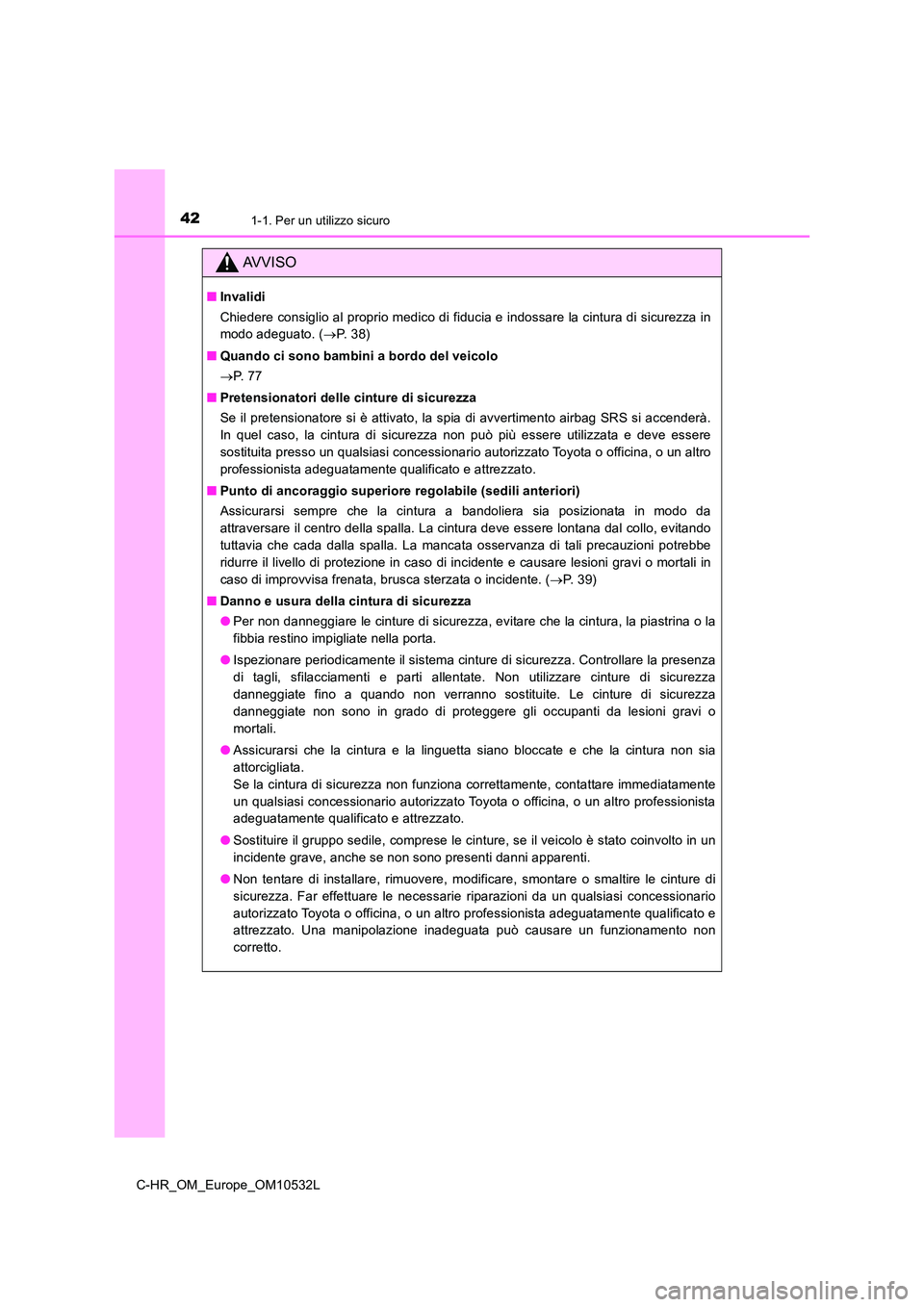 TOYOTA C-HR 2016 Manuale duso (in Italian) 421-1. Per un utilizzo sicuro
C-HR_OM_Europe_OM10532L
AVVISO
■Invalidi
Chiedere consiglio al proprio medico di fiducia e indossare la cintura di sicurezza in
modo adeguato. ( P. 3 8 )
■ Qua TOYOTA C-HR 2016 Manuale duso (in Italian) 421-1. Per un utilizzo sicuro
C-HR_OM_Europe_OM10532L
AVVISO
■Invalidi
Chiedere consiglio al proprio medico di fiducia e indossare la cintura di sicurezza in
modo adeguato. ( P. 3 8 )
■ Qua