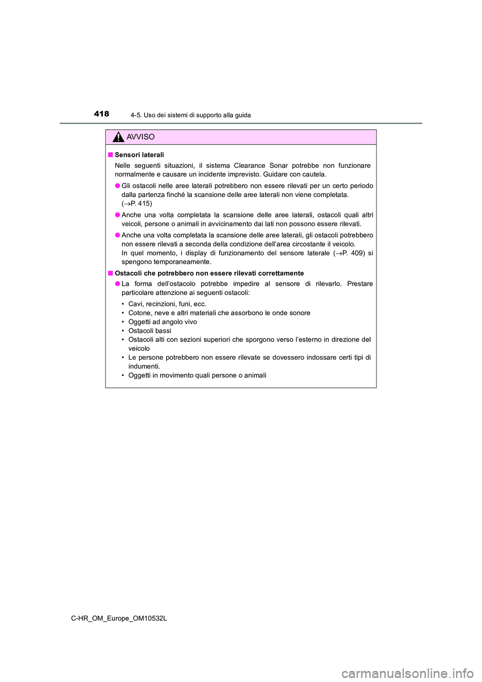 TOYOTA C-HR 2017 Manuale duso (in Italian) 4184-5. Uso dei sistemi di supporto alla guida
C-HR_OM_Europe_OM10532L
AVVISO
■Sensori laterali
Nelle seguenti situazioni, il sistema Clearance Sonar potrebbe non funzionare
normalmente e causare TOYOTA C-HR 2017 Manuale duso (in Italian) 4184-5. Uso dei sistemi di supporto alla guida
C-HR_OM_Europe_OM10532L
AVVISO
■Sensori laterali
Nelle seguenti situazioni, il sistema Clearance Sonar potrebbe non funzionare
normalmente e causare