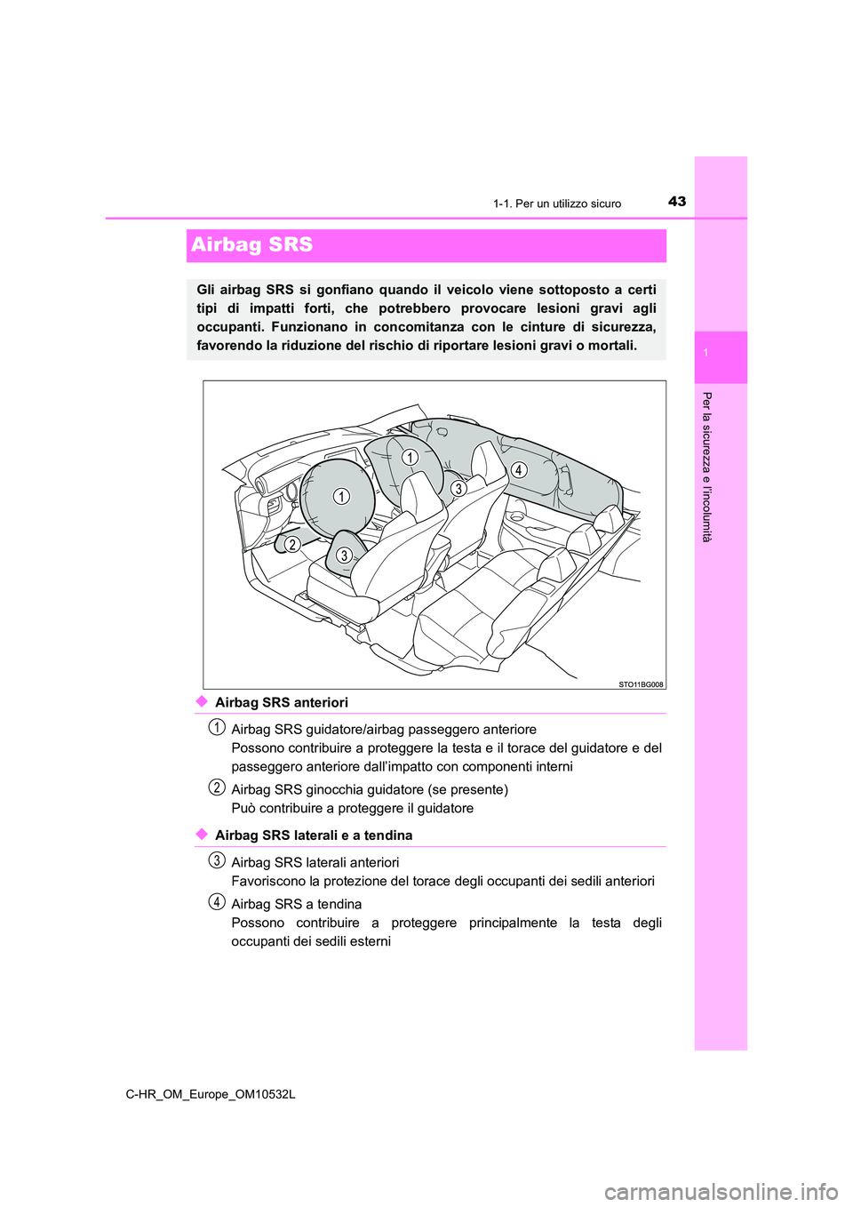 TOYOTA C-HR 2017 Manuale duso (in Italian) 431-1. Per un utilizzo sicuro
1
Per la sicurezza e l’incolumità
C-HR_OM_Europe_OM10532L
Airbag SRS
◆Airbag SRS anteriori
Airbag SRS guidatore/airbag passeggero anteriore
Possono contribuire a p TOYOTA C-HR 2017 Manuale duso (in Italian) 431-1. Per un utilizzo sicuro
1
Per la sicurezza e l’incolumità
C-HR_OM_Europe_OM10532L
Airbag SRS
◆Airbag SRS anteriori
Airbag SRS guidatore/airbag passeggero anteriore
Possono contribuire a p
