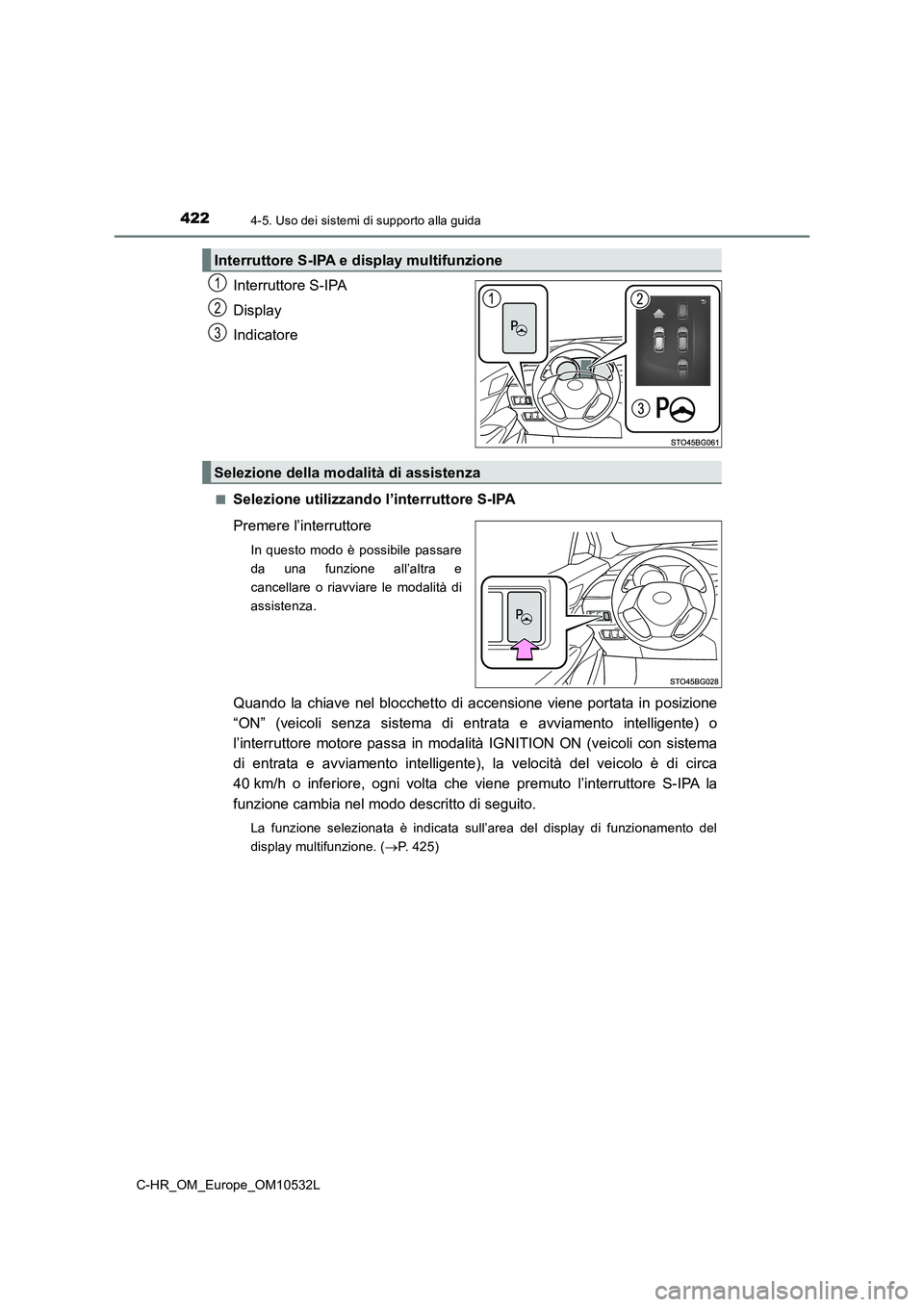 TOYOTA C-HR 2016 Manuale duso (in Italian) 4224-5. Uso dei sistemi di supporto alla guida
C-HR_OM_Europe_OM10532L
Interruttore S-IPA
Display
Indicatore
■Selezione utilizzando l’interruttore S-IPA
Premere l’interruttore
In questo modo è TOYOTA C-HR 2016 Manuale duso (in Italian) 4224-5. Uso dei sistemi di supporto alla guida
C-HR_OM_Europe_OM10532L
Interruttore S-IPA
Display
Indicatore
■Selezione utilizzando l’interruttore S-IPA
Premere l’interruttore
In questo modo è