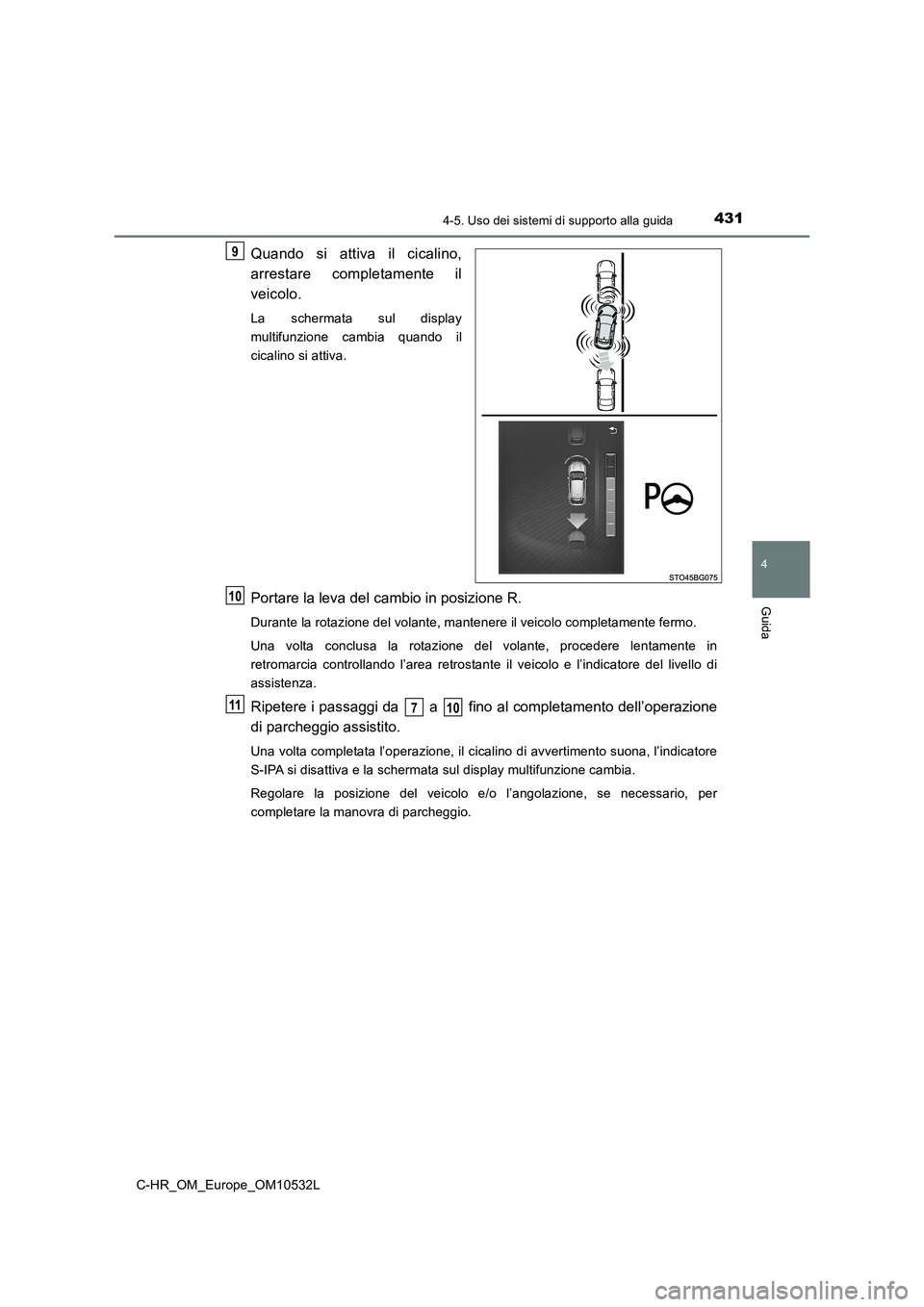 TOYOTA C-HR 2017 Manuale duso (in Italian) 4314-5. Uso dei sistemi di supporto alla guida
4
Guida
C-HR_OM_Europe_OM10532L
Quando si attiva il cicalino,
arrestare completamente il
veicolo.
La schermata sul display
multifunzione cambia quando TOYOTA C-HR 2017 Manuale duso (in Italian) 4314-5. Uso dei sistemi di supporto alla guida
4
Guida
C-HR_OM_Europe_OM10532L
Quando si attiva il cicalino,
arrestare completamente il
veicolo.
La schermata sul display
multifunzione cambia quando