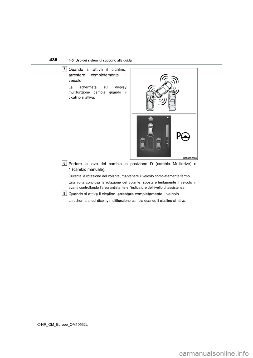 TOYOTA C-HR 2017 Manuale duso (in Italian) 4384-5. Uso dei sistemi di supporto alla guida
C-HR_OM_Europe_OM10532L
Quando si attiva il cicalino,
arrestare completamente il
veicolo.
La schermata sul display
multifunzione cambia quando il
cica TOYOTA C-HR 2017 Manuale duso (in Italian) 4384-5. Uso dei sistemi di supporto alla guida
C-HR_OM_Europe_OM10532L
Quando si attiva il cicalino,
arrestare completamente il
veicolo.
La schermata sul display
multifunzione cambia quando il
cica