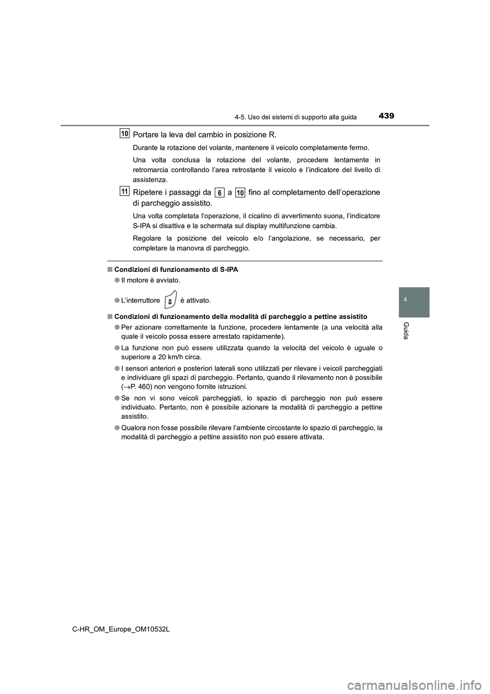 TOYOTA C-HR 2017 Manuale duso (in Italian) 4394-5. Uso dei sistemi di supporto alla guida
4
Guida
C-HR_OM_Europe_OM10532L
Portare la leva del cambio in posizione R.
Durante la rotazione del volante, mantenere il veicolo completamente fermo.
U TOYOTA C-HR 2017 Manuale duso (in Italian) 4394-5. Uso dei sistemi di supporto alla guida
4
Guida
C-HR_OM_Europe_OM10532L
Portare la leva del cambio in posizione R.
Durante la rotazione del volante, mantenere il veicolo completamente fermo.
U