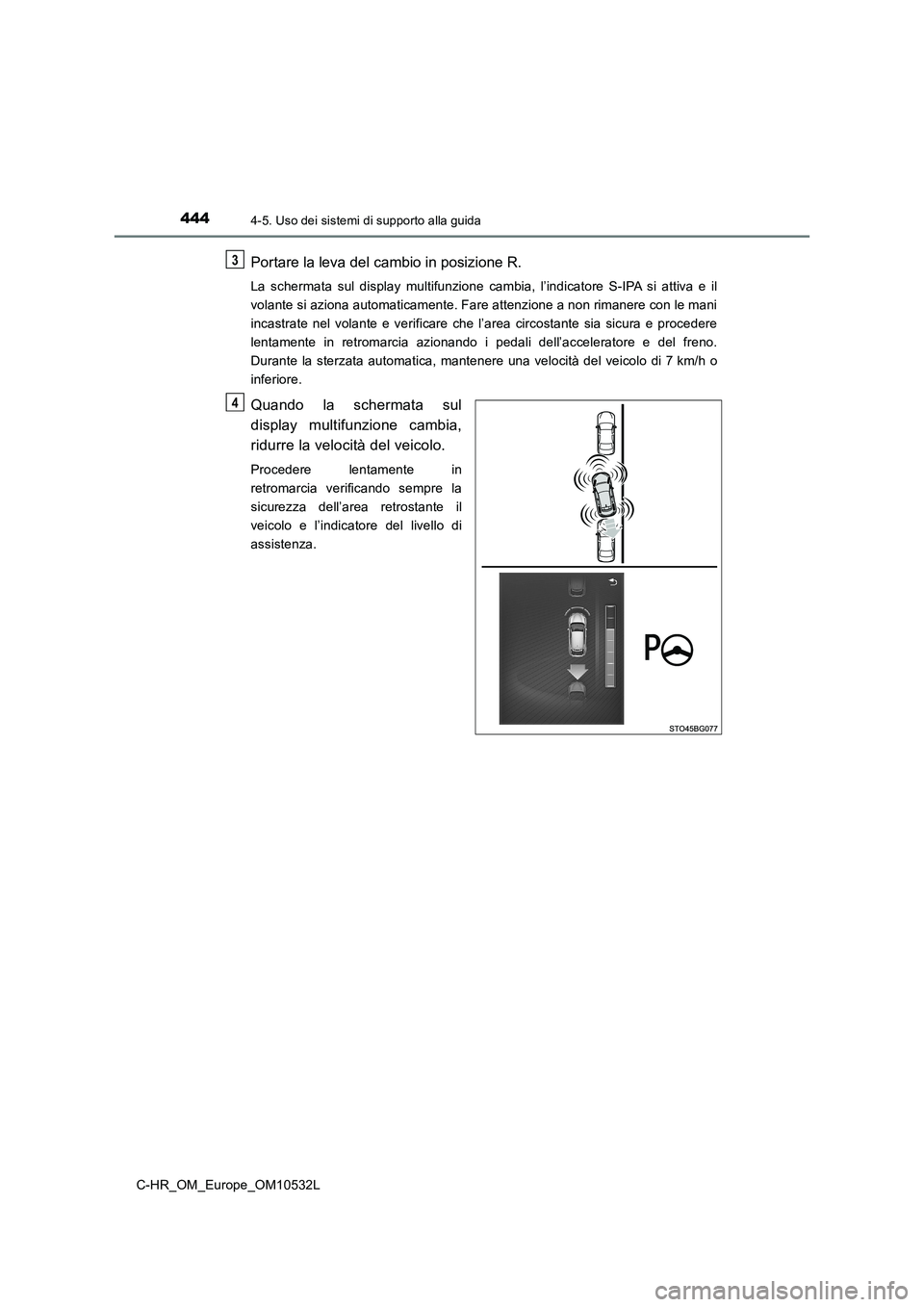 TOYOTA C-HR 2017 Manuale duso (in Italian) 4444-5. Uso dei sistemi di supporto alla guida
C-HR_OM_Europe_OM10532L
Portare la leva del cambio in posizione R.
La schermata sul display multifunzione cambia, l’indicatore S-IPA si attiva e il
vo TOYOTA C-HR 2017 Manuale duso (in Italian) 4444-5. Uso dei sistemi di supporto alla guida
C-HR_OM_Europe_OM10532L
Portare la leva del cambio in posizione R.
La schermata sul display multifunzione cambia, l’indicatore S-IPA si attiva e il
vo