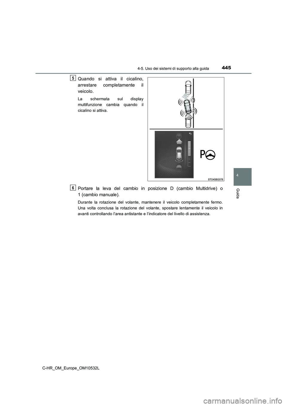 TOYOTA C-HR 2017 Manuale duso (in Italian) 4454-5. Uso dei sistemi di supporto alla guida
4
Guida
C-HR_OM_Europe_OM10532L
Quando si attiva il cicalino,
arrestare completamente il
veicolo.
La schermata sul display
multifunzione cambia quando TOYOTA C-HR 2017 Manuale duso (in Italian) 4454-5. Uso dei sistemi di supporto alla guida
4
Guida
C-HR_OM_Europe_OM10532L
Quando si attiva il cicalino,
arrestare completamente il
veicolo.
La schermata sul display
multifunzione cambia quando