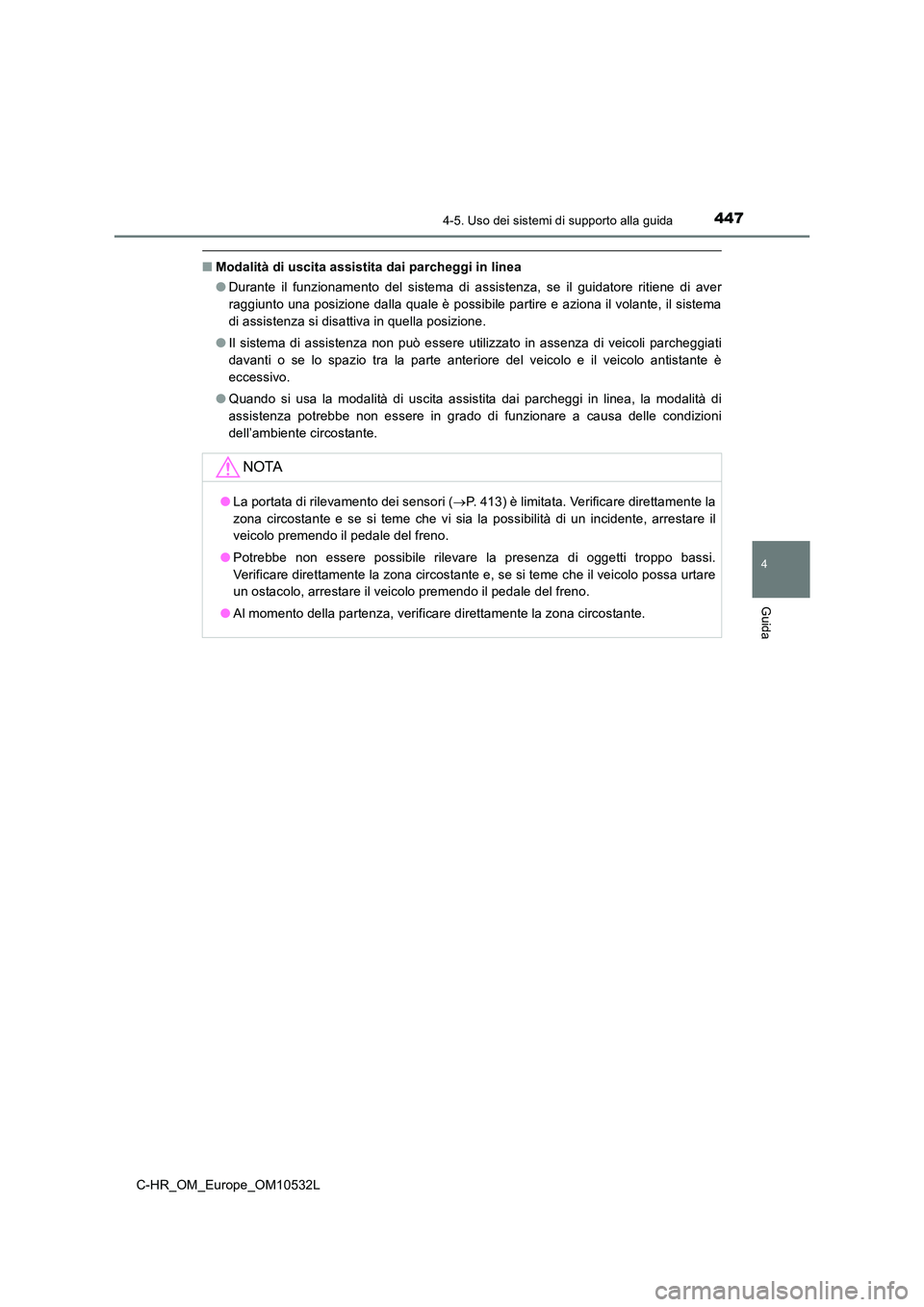 TOYOTA C-HR 2017 Manuale duso (in Italian) 4474-5. Uso dei sistemi di supporto alla guida
4
Guida
C-HR_OM_Europe_OM10532L
■Modalità di uscita assistita dai parcheggi in linea
● Durante il funzionamento del sistema di assistenza, se il gu TOYOTA C-HR 2017 Manuale duso (in Italian) 4474-5. Uso dei sistemi di supporto alla guida
4
Guida
C-HR_OM_Europe_OM10532L
■Modalità di uscita assistita dai parcheggi in linea
● Durante il funzionamento del sistema di assistenza, se il gu