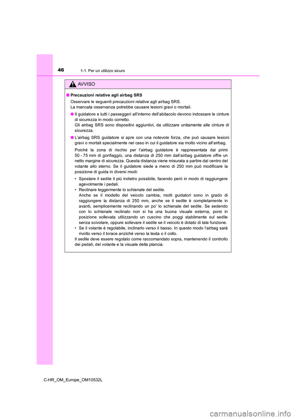 TOYOTA C-HR 2016 Manuale duso (in Italian) 461-1. Per un utilizzo sicuro
C-HR_OM_Europe_OM10532L
AVVISO
■Precauzioni relative agli airbag SRS
Osservare le seguenti precauzioni relative agli airbag SRS.
La mancata osservanza potrebbe causa TOYOTA C-HR 2016 Manuale duso (in Italian) 461-1. Per un utilizzo sicuro
C-HR_OM_Europe_OM10532L
AVVISO
■Precauzioni relative agli airbag SRS
Osservare le seguenti precauzioni relative agli airbag SRS.
La mancata osservanza potrebbe causa