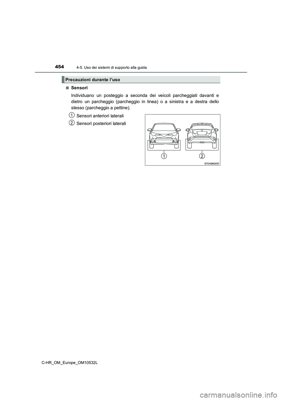 TOYOTA C-HR 2017 Manuale duso (in Italian) 4544-5. Uso dei sistemi di supporto alla guida
C-HR_OM_Europe_OM10532L
■Sensori
Individuano un posteggio a seconda dei veicoli parcheggiati davanti e
dietro un parcheggio (parcheggio in linea) o TOYOTA C-HR 2017 Manuale duso (in Italian) 4544-5. Uso dei sistemi di supporto alla guida
C-HR_OM_Europe_OM10532L
■Sensori
Individuano un posteggio a seconda dei veicoli parcheggiati davanti e
dietro un parcheggio (parcheggio in linea) o