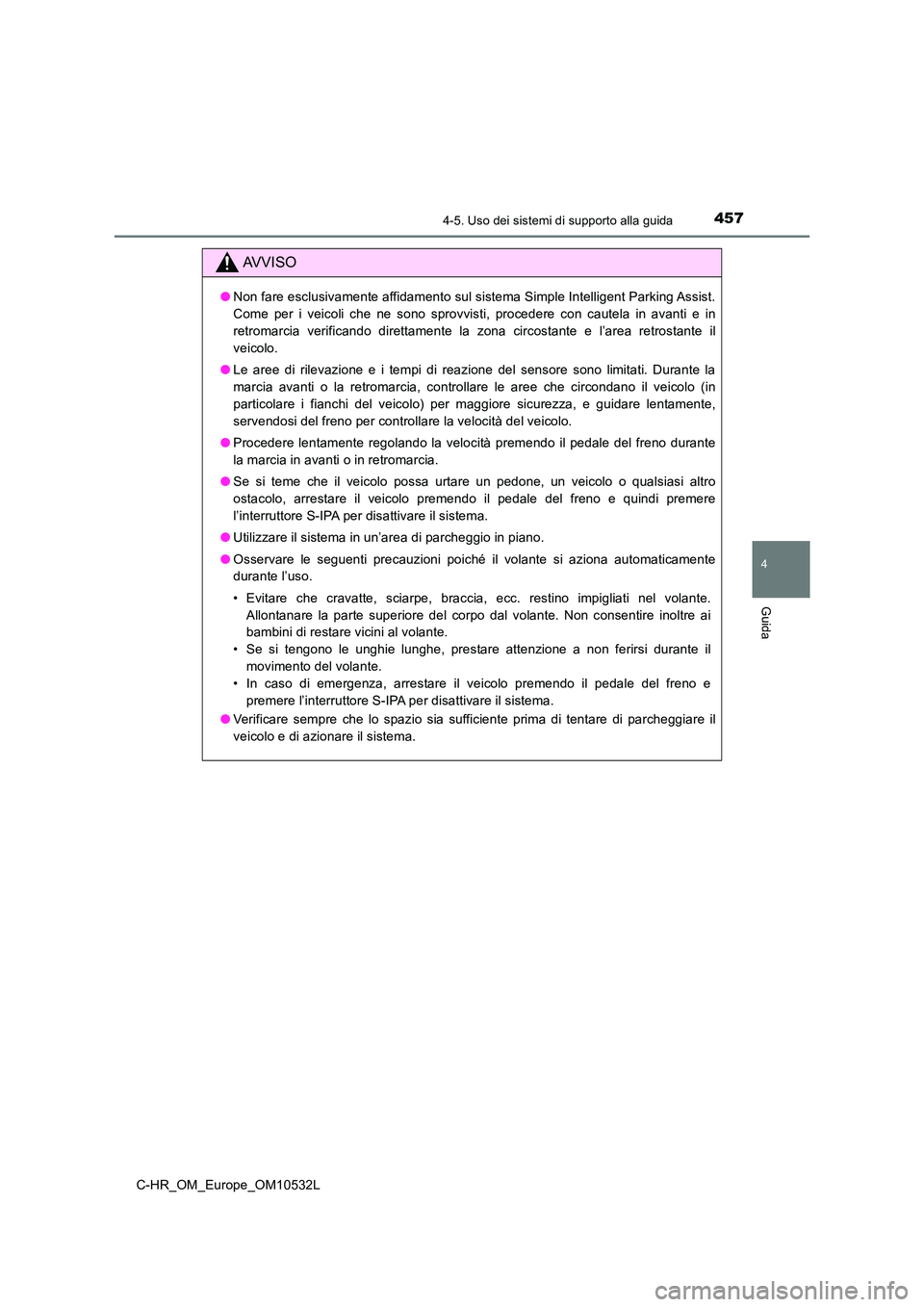 TOYOTA C-HR 2017 Manuale duso (in Italian) 4574-5. Uso dei sistemi di supporto alla guida
4
Guida
C-HR_OM_Europe_OM10532L
AVVISO
●Non fare esclusivamente affidamento sul sistema Simple Intelligent Parking Assist.
Come per i veicoli che ne s TOYOTA C-HR 2017 Manuale duso (in Italian) 4574-5. Uso dei sistemi di supporto alla guida
4
Guida
C-HR_OM_Europe_OM10532L
AVVISO
●Non fare esclusivamente affidamento sul sistema Simple Intelligent Parking Assist.
Come per i veicoli che ne s