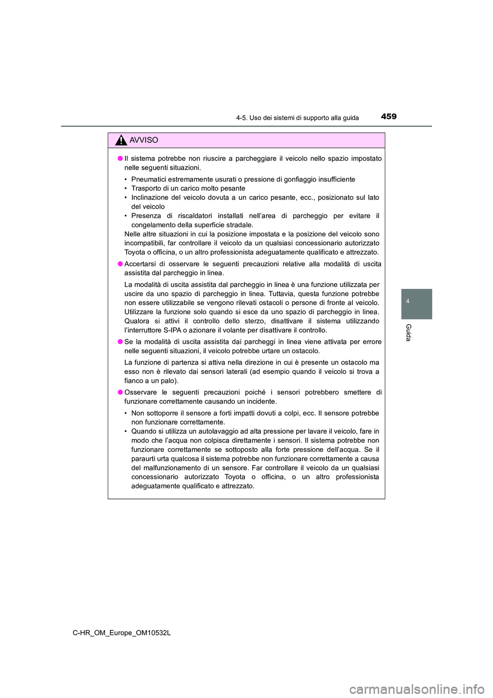 TOYOTA C-HR 2017 Manuale duso (in Italian) 4594-5. Uso dei sistemi di supporto alla guida
4
Guida
C-HR_OM_Europe_OM10532L
AVVISO
●Il sistema potrebbe non riuscire a parcheggiare il veicolo nello spazio impostato
nelle seguenti situazioni.
TOYOTA C-HR 2017 Manuale duso (in Italian) 4594-5. Uso dei sistemi di supporto alla guida
4
Guida
C-HR_OM_Europe_OM10532L
AVVISO
●Il sistema potrebbe non riuscire a parcheggiare il veicolo nello spazio impostato
nelle seguenti situazioni.