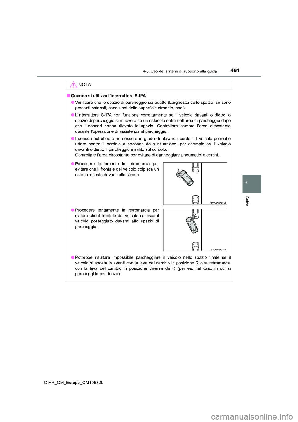 TOYOTA C-HR 2017 Manuale duso (in Italian) 4614-5. Uso dei sistemi di supporto alla guida
4
Guida
C-HR_OM_Europe_OM10532L
NOTA
■Quando si utilizza l’interruttore S-IPA
● Verificare che lo spazio di parcheggio sia adatto (Larghezza dello TOYOTA C-HR 2017 Manuale duso (in Italian) 4614-5. Uso dei sistemi di supporto alla guida
4
Guida
C-HR_OM_Europe_OM10532L
NOTA
■Quando si utilizza l’interruttore S-IPA
● Verificare che lo spazio di parcheggio sia adatto (Larghezza dello