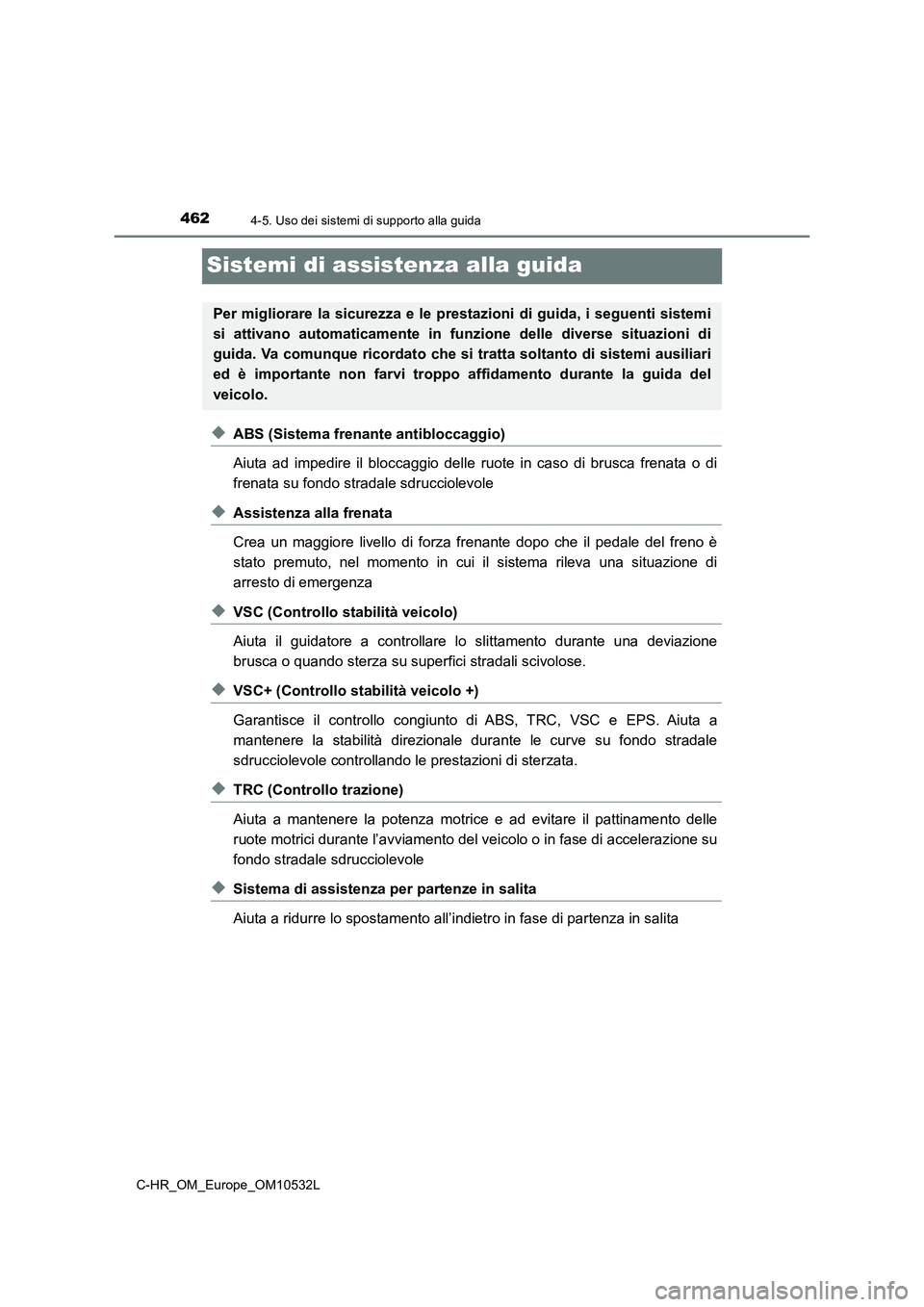 TOYOTA C-HR 2017 Manuale duso (in Italian) 4624-5. Uso dei sistemi di supporto alla guida
C-HR_OM_Europe_OM10532L
Sistemi di assistenza alla guida
◆ABS (Sistema frenante antibloccaggio)
Aiuta ad impedire il bloccaggio delle ruote in caso di TOYOTA C-HR 2017 Manuale duso (in Italian) 4624-5. Uso dei sistemi di supporto alla guida
C-HR_OM_Europe_OM10532L
Sistemi di assistenza alla guida
◆ABS (Sistema frenante antibloccaggio)
Aiuta ad impedire il bloccaggio delle ruote in caso di