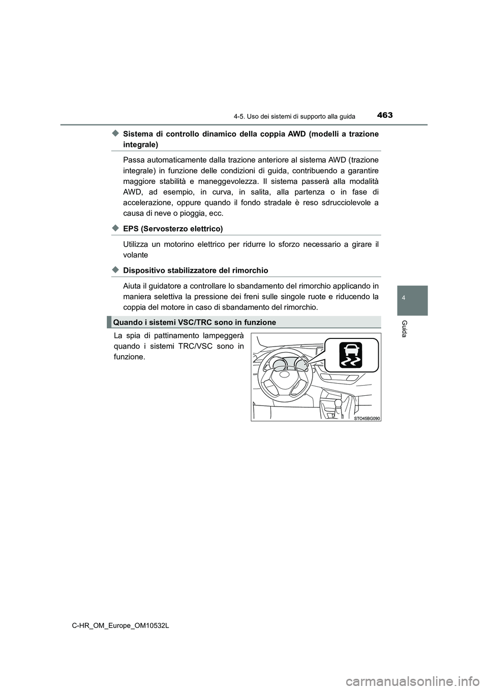 TOYOTA C-HR 2017 Manuale duso (in Italian) 4634-5. Uso dei sistemi di supporto alla guida
4
Guida
C-HR_OM_Europe_OM10532L
◆Sistema di controllo dinamico della coppia AWD (modelli a trazione
integrale)
Passa automaticamente dalla trazione ant TOYOTA C-HR 2017 Manuale duso (in Italian) 4634-5. Uso dei sistemi di supporto alla guida
4
Guida
C-HR_OM_Europe_OM10532L
◆Sistema di controllo dinamico della coppia AWD (modelli a trazione
integrale)
Passa automaticamente dalla trazione ant