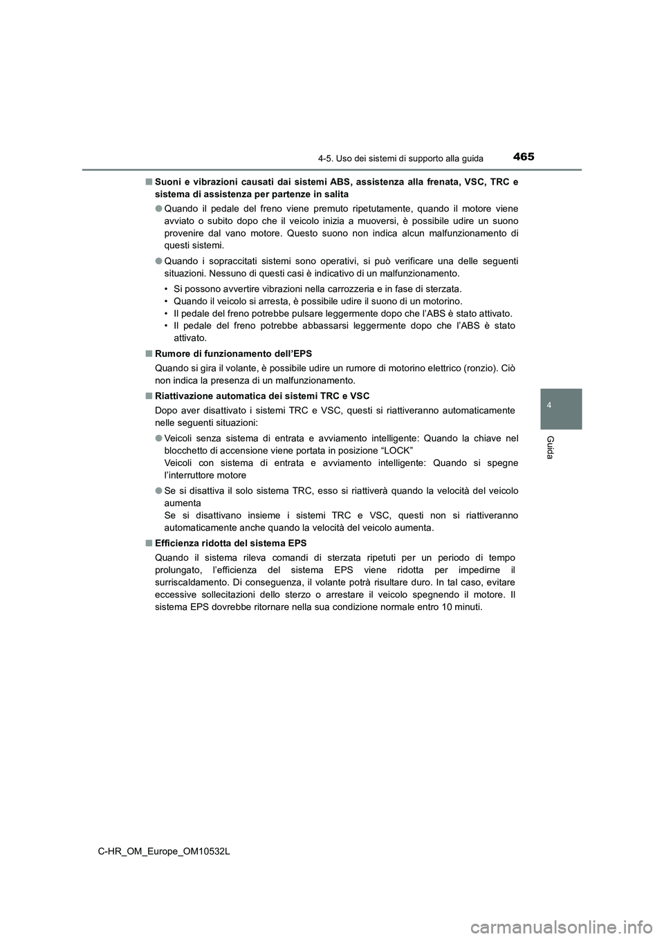 TOYOTA C-HR 2017 Manuale duso (in Italian) 4654-5. Uso dei sistemi di supporto alla guida
4
Guida
C-HR_OM_Europe_OM10532L■Suoni e vibrazioni causati dai sistemi ABS, assistenza alla frenata, VSC, TRC e
sistema di assistenza per partenze in s TOYOTA C-HR 2017 Manuale duso (in Italian) 4654-5. Uso dei sistemi di supporto alla guida
4
Guida
C-HR_OM_Europe_OM10532L■Suoni e vibrazioni causati dai sistemi ABS, assistenza alla frenata, VSC, TRC e
sistema di assistenza per partenze in s
